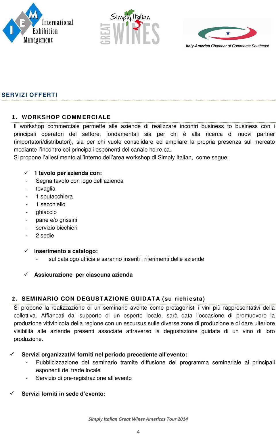 partner (importatori/distributori), sia per chi vuole consolidare ed ampliare la propria presenza sul mercat