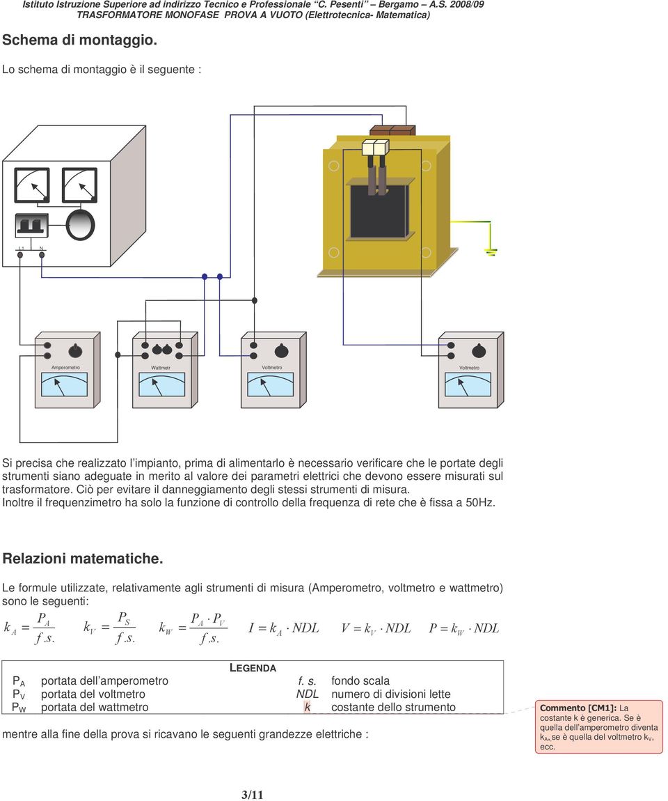 strumenti siano adeguate in merito al valore dei parametri elettrici che devono essere misurati sul trasformatore. Ciò per evitare il danneggiamento degli stessi strumenti di misura.