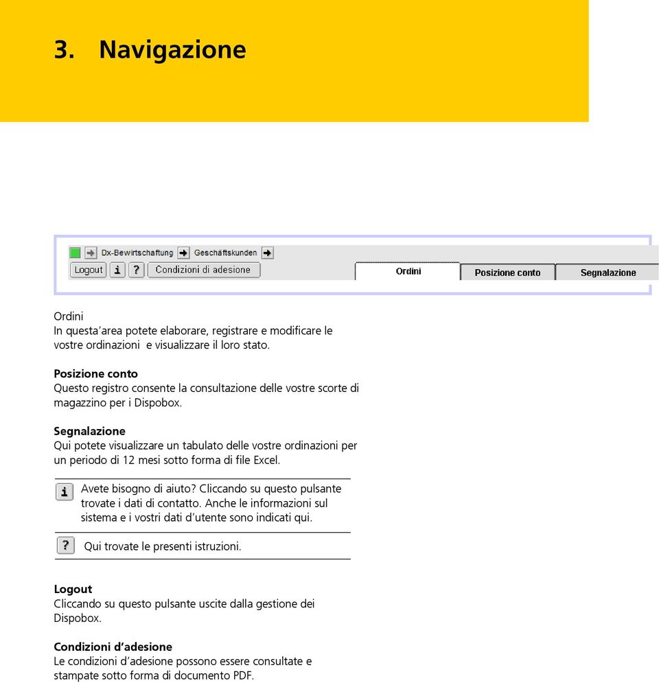 Segnalazione Qui potete visualizzare un tabulato delle vostre ordinazioni per un periodo di 12 mesi sotto forma di file Excel. Avete bisogno di aiuto?