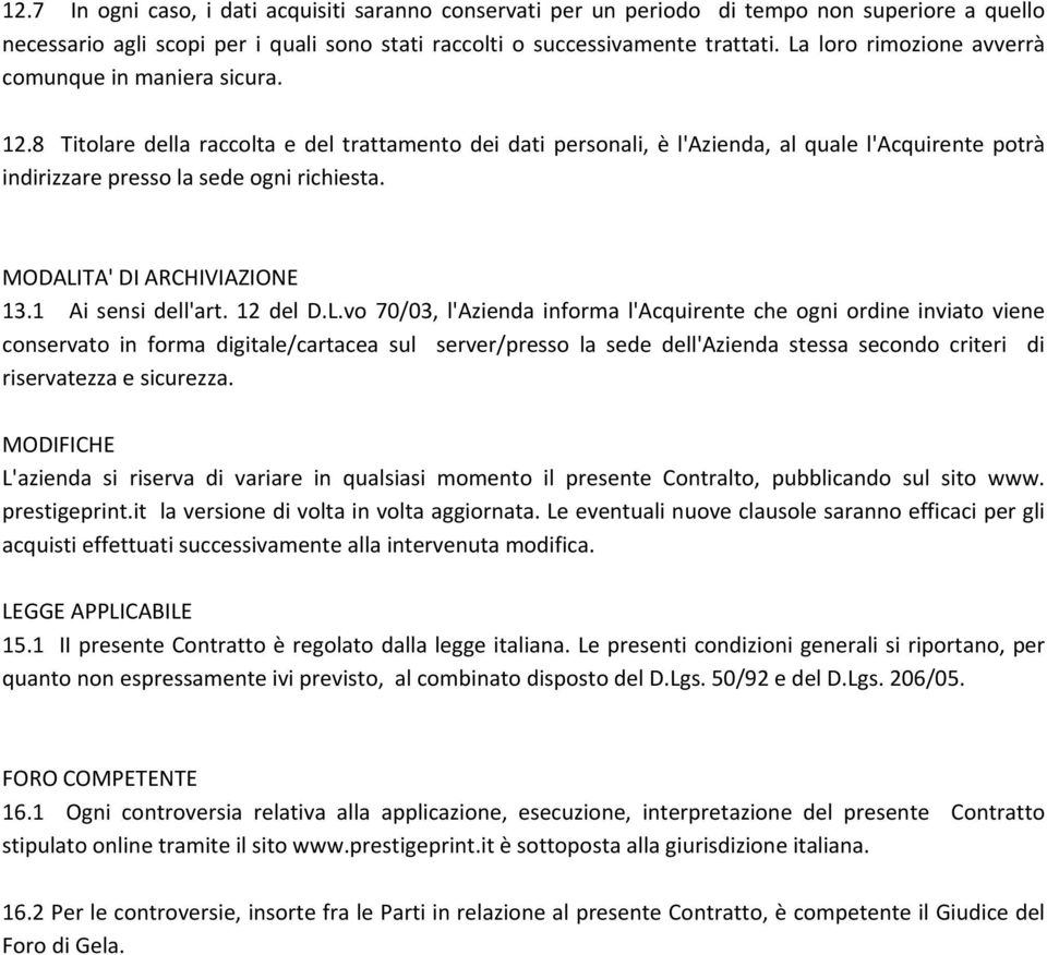 8 Titolare della raccolta e del trattamento dei dati personali, è l'azienda, al quale l'acquirente potrà indirizzare presso la sede ogni richiesta. MODALITA' DI ARCHIVIAZIONE 13.1 Ai sensi dell'art.