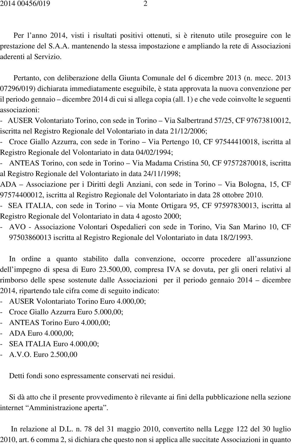 2013 07296/019) dichiarata immediatamente eseguibile, è stata approvata la nuova convenzione per il periodo gennaio dicembre 2014 di cui si allega copia (all.