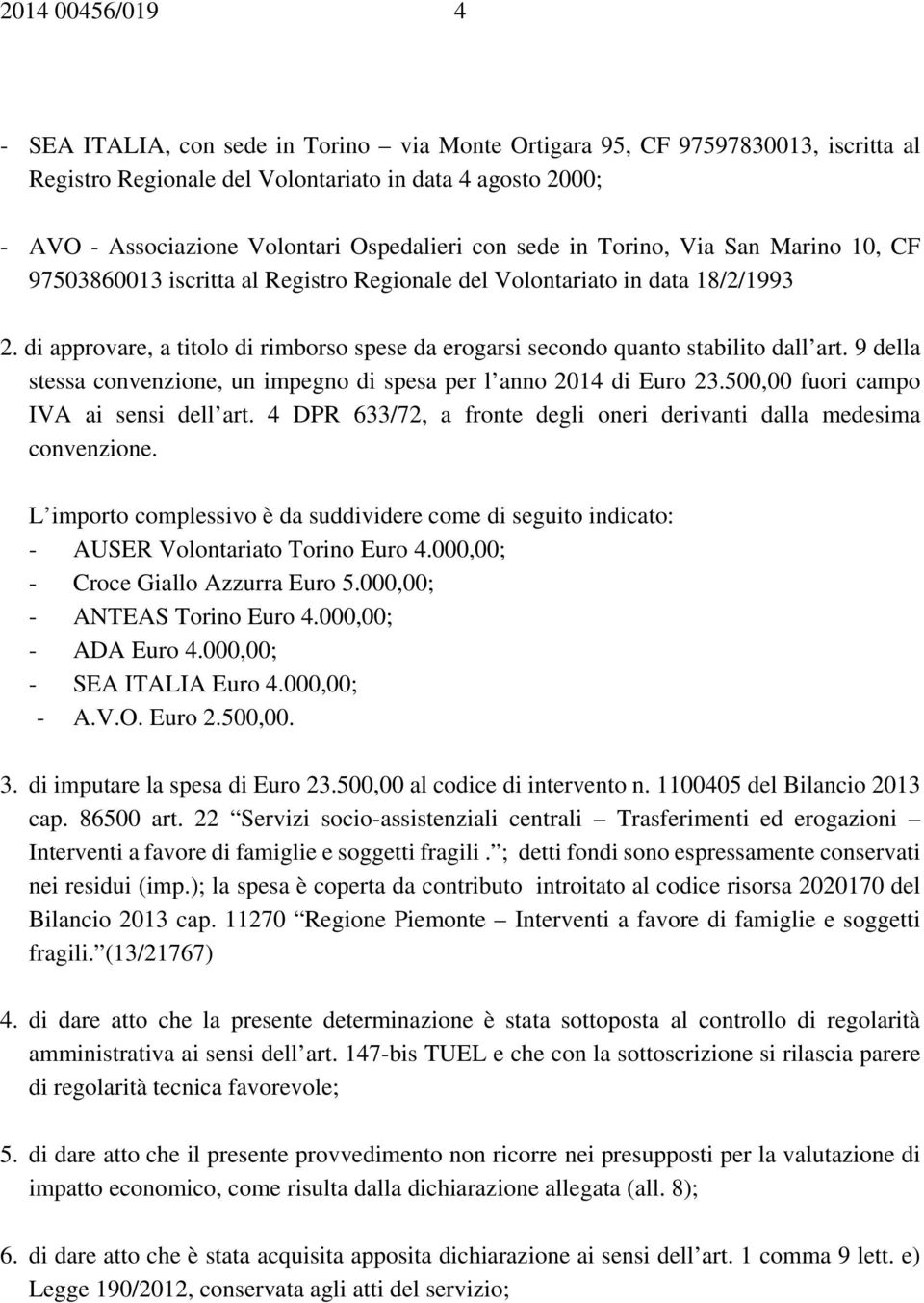 di approvare, a titolo di rimborso spese da erogarsi secondo quanto stabilito dall art. 9 della stessa convenzione, un impegno di spesa per l anno 2014 di Euro 23.