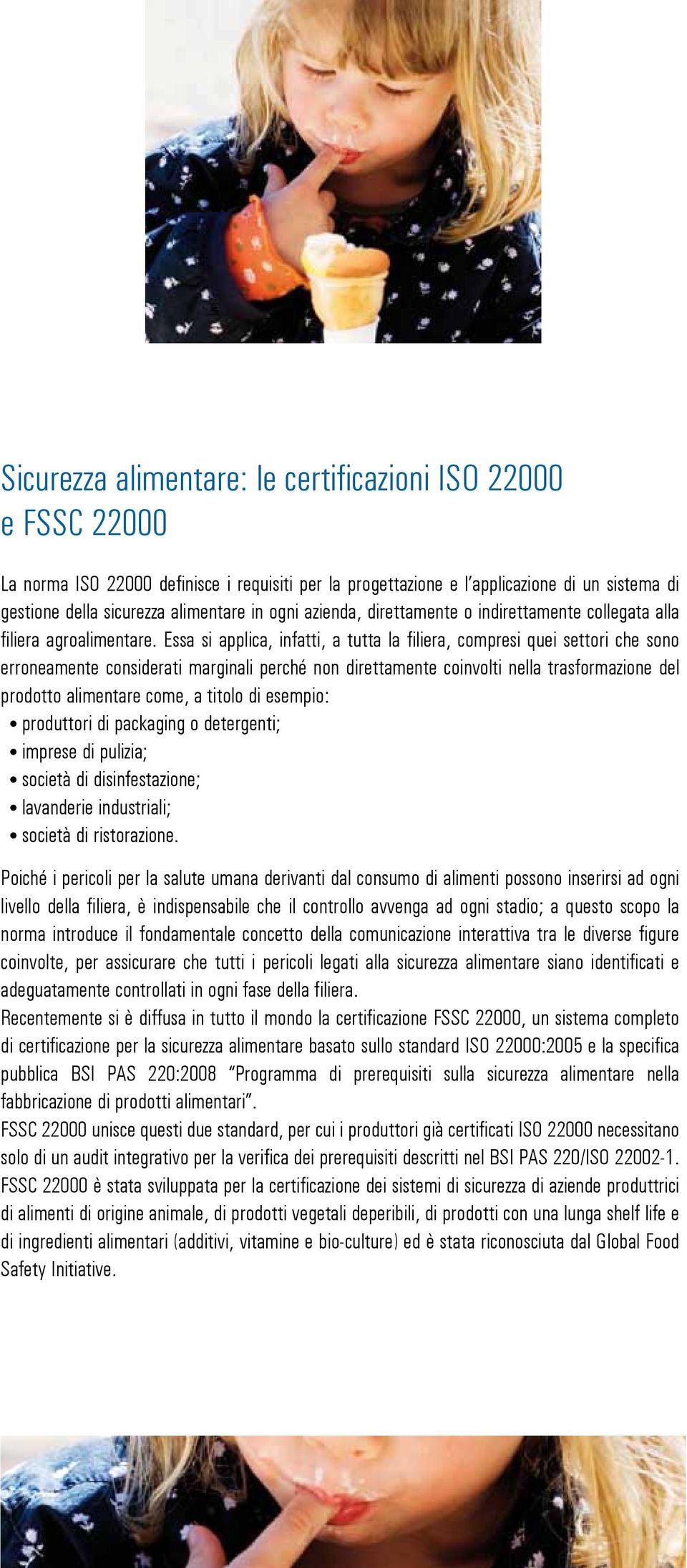 Essa si applica, infatti, a tutta la filiera, compresi quei settori che sono erroneamente considerati marginali perché non direttamente coinvolti nella trasformazione del prodotto alimentare come, a