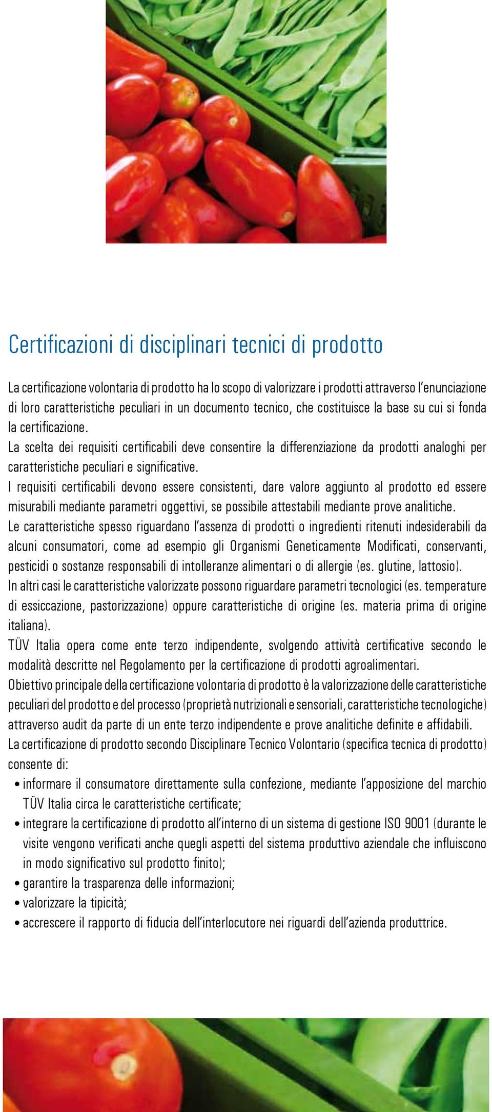 La scelta dei requisiti certificabili deve consentire la differenziazione da prodotti analoghi per caratteristiche peculiari e significative.