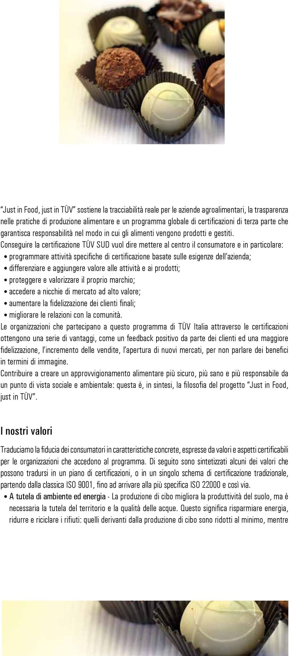 Conseguire la certificazione TÜV SUD vuol dire mettere al centro il consumatore e in particolare: programmare attività specifiche di certificazione basate sulle esigenze dell azienda; differenziare e