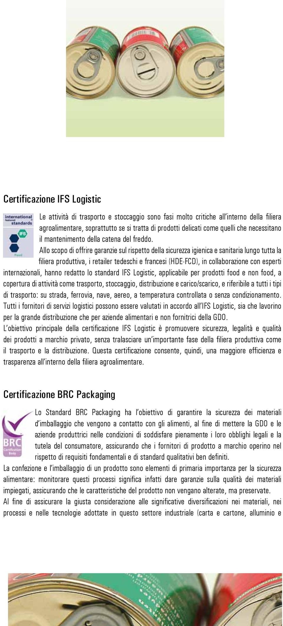 Allo scopo di offrire garanzie sul rispetto della sicurezza igienica e sanitaria lungo tutta la filiera produttiva, i retailer tedeschi e francesi (HDE-FCD), in collaborazione con esperti