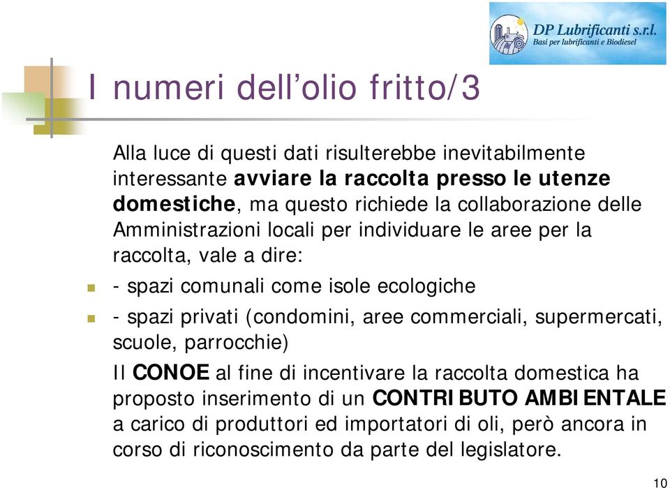 ecologiche - spazi privati (condomini, aree commerciali, supermercati, scuole, parrocchie) Il CONOE al fine di incentivare la raccolta domestica ha