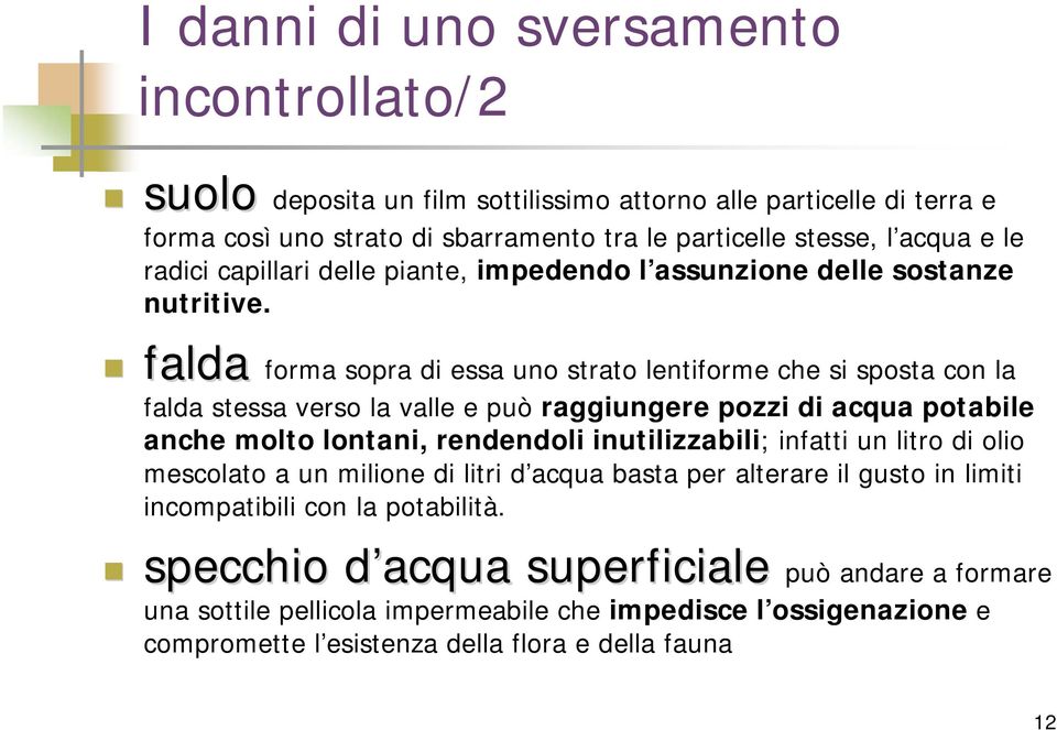 falda forma sopra di essa uno strato lentiforme che si sposta con la falda stessa verso la valle e può raggiungere pozzi di acqua potabile anche molto lontani, rendendoli inutilizzabili;