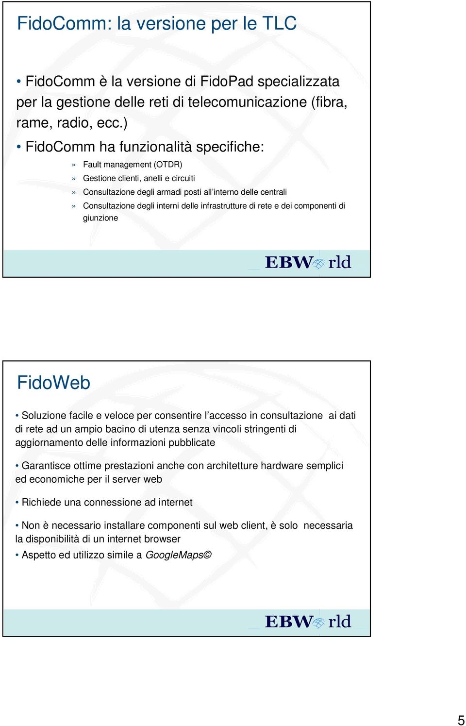 infrastrutture di rete e dei componenti di giunzione FidoWeb Soluzione facile e veloce per consentire l accesso in consultazione ai dati di rete ad un ampio bacino di utenza senza vincoli stringenti