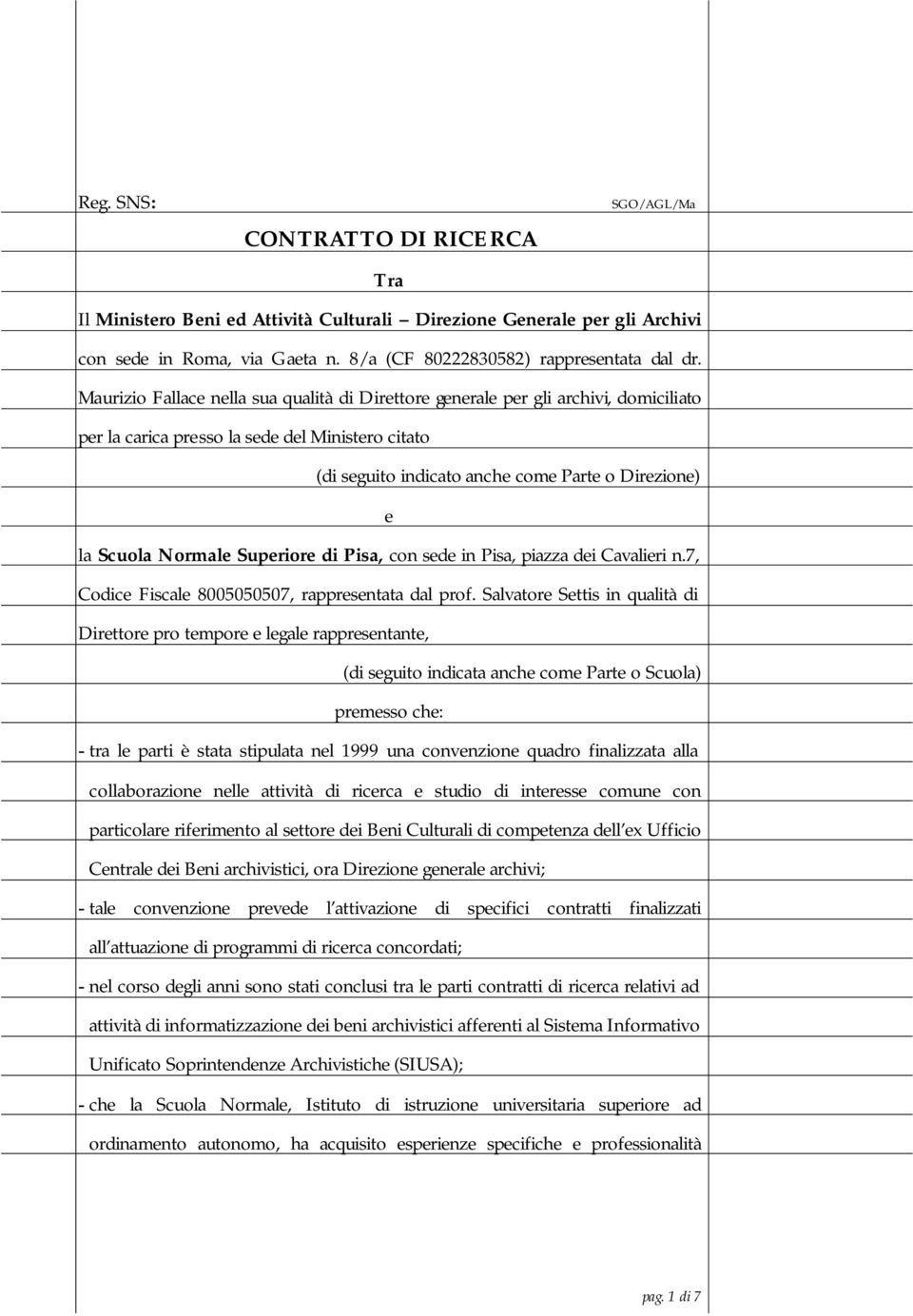 Normale Superiore di Pisa, con sede in Pisa, piazza dei Cavalieri n.7, Codice Fiscale 8005050507, rappresentata dal prof.