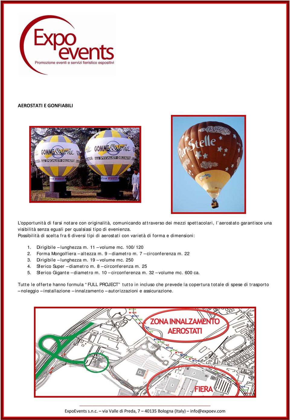 9 diametro m. 7 circonferenza m. 22 3. Dirigibile lunghezza m. 19 volume mc. 250 4. Sferico Super diametro m. 8 circonferenza m. 25 5. Sferico Gigante diametro m. 10 circonferenza m.