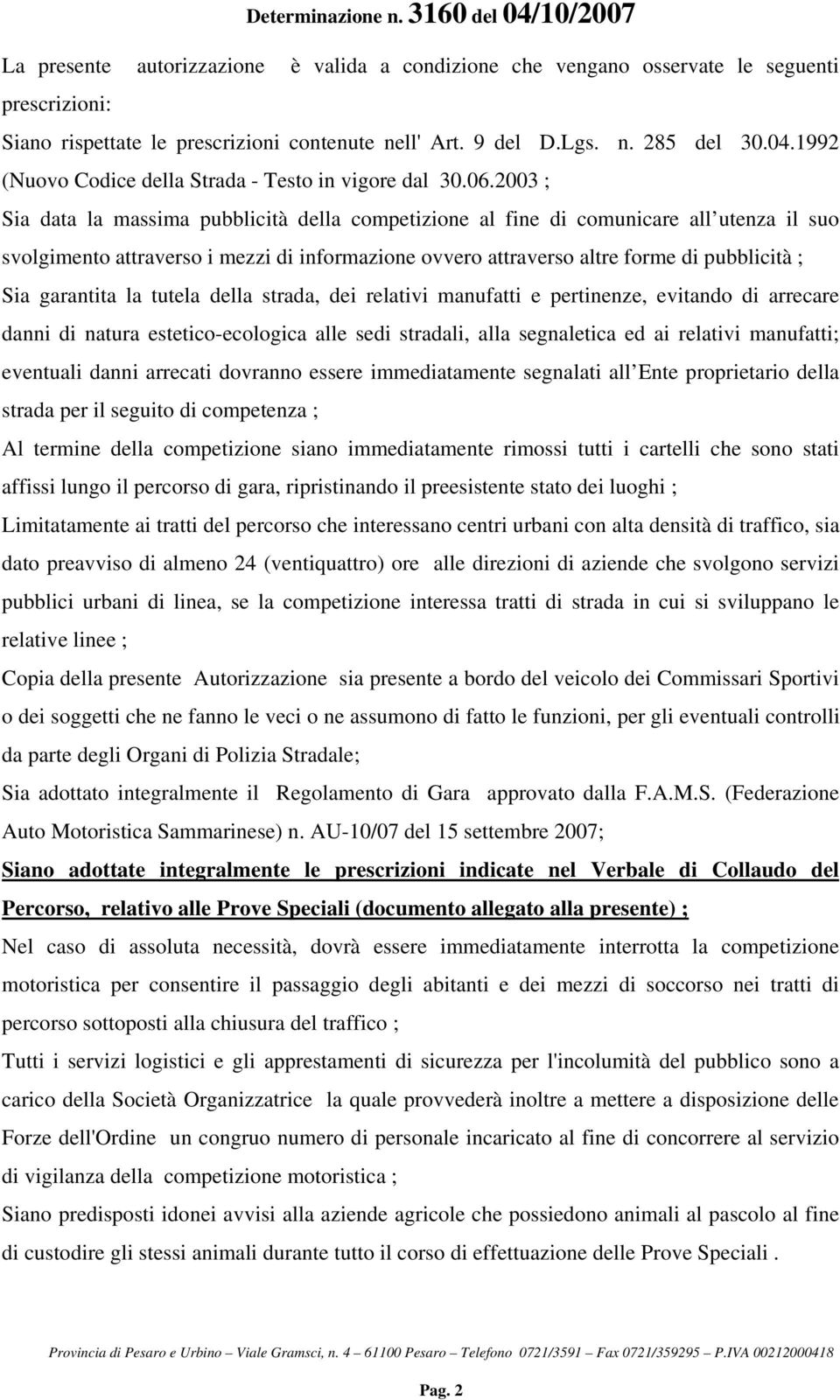 2003 ; Sia data la massima pubblicità della competizione al fine di comunicare all utenza il suo svolgimento attraverso i mezzi di informazione ovvero attraverso altre forme di pubblicità ; Sia