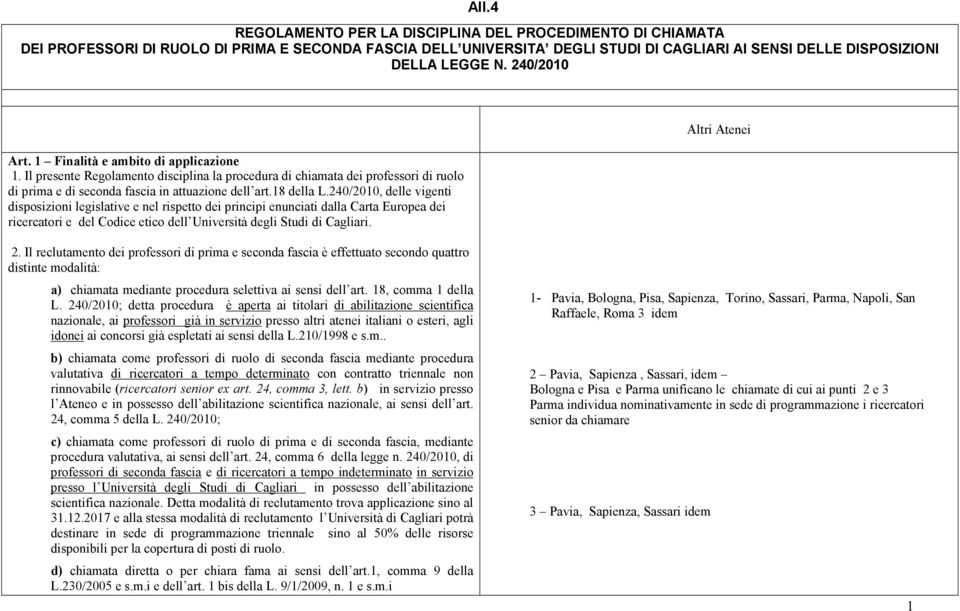 240/2010, delle vigenti disposizioni legislative e nel rispetto dei principi enunciati dalla Carta Europea dei ricercatori e del Codice etico dell Università degli Studi di Cagliari. Altri Atenei 2.