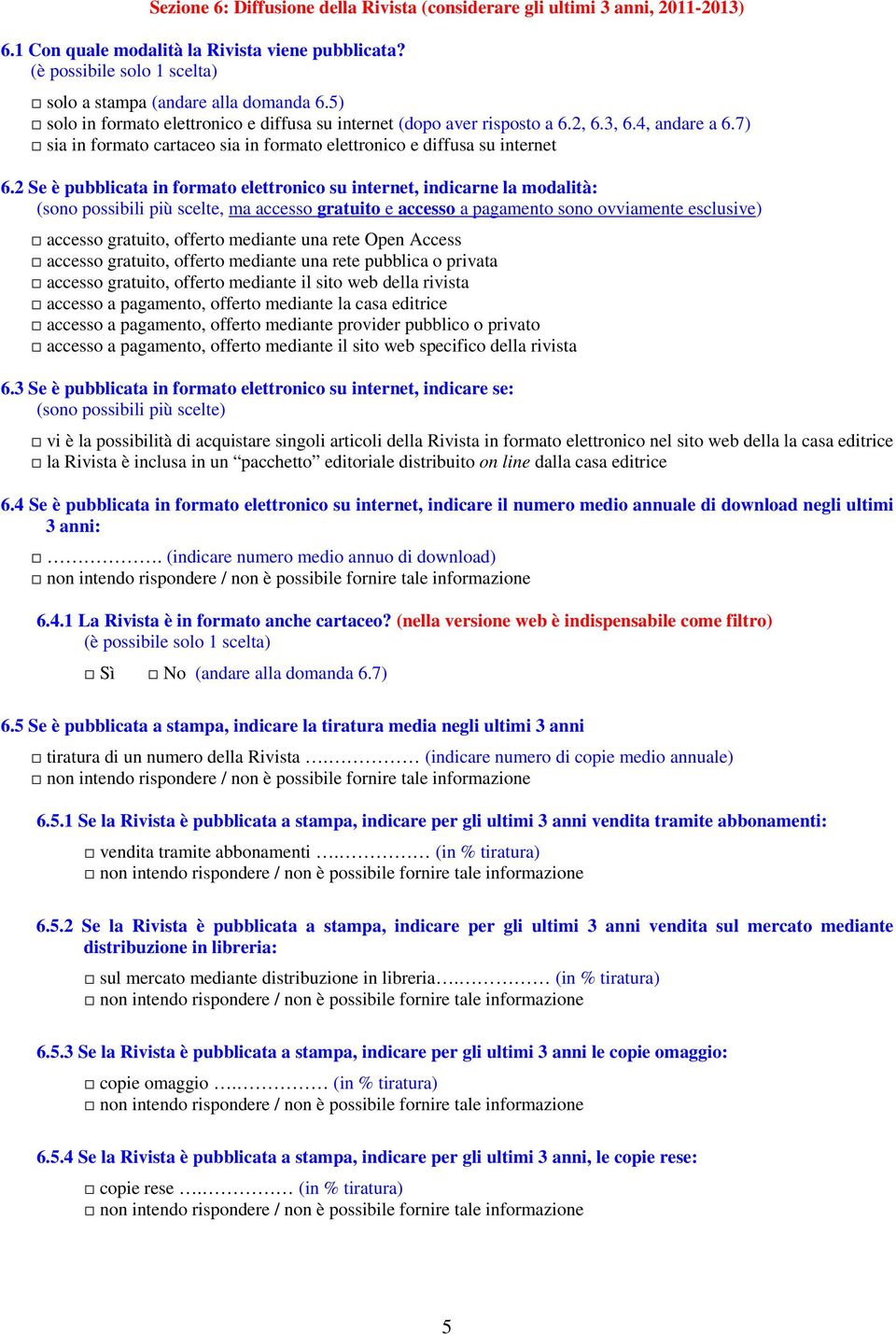 2 Se è pubblicata in formato elettronico su internet, indicarne la modalità: (sono possibili più scelte, ma accesso gratuito e accesso a pagamento sono ovviamente esclusive) accesso gratuito, offerto