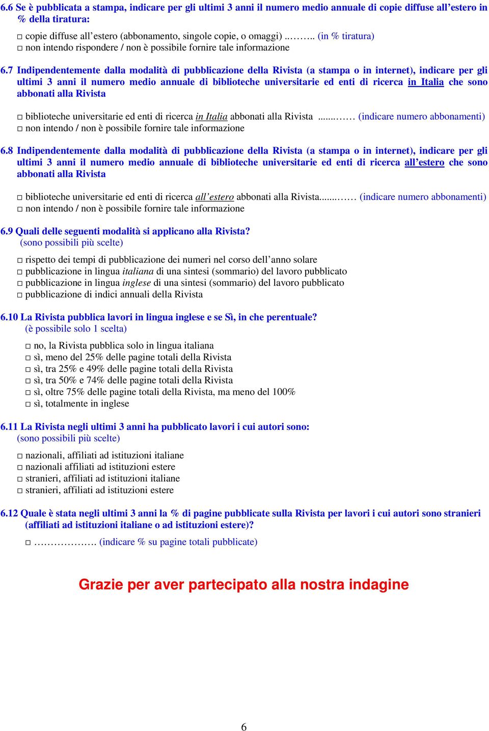 7 Indipendentemente dalla modalità di pubblicazione della Rivista (a stampa o in internet), indicare per gli ultimi 3 anni il numero medio annuale di biblioteche universitarie ed enti di ricerca in