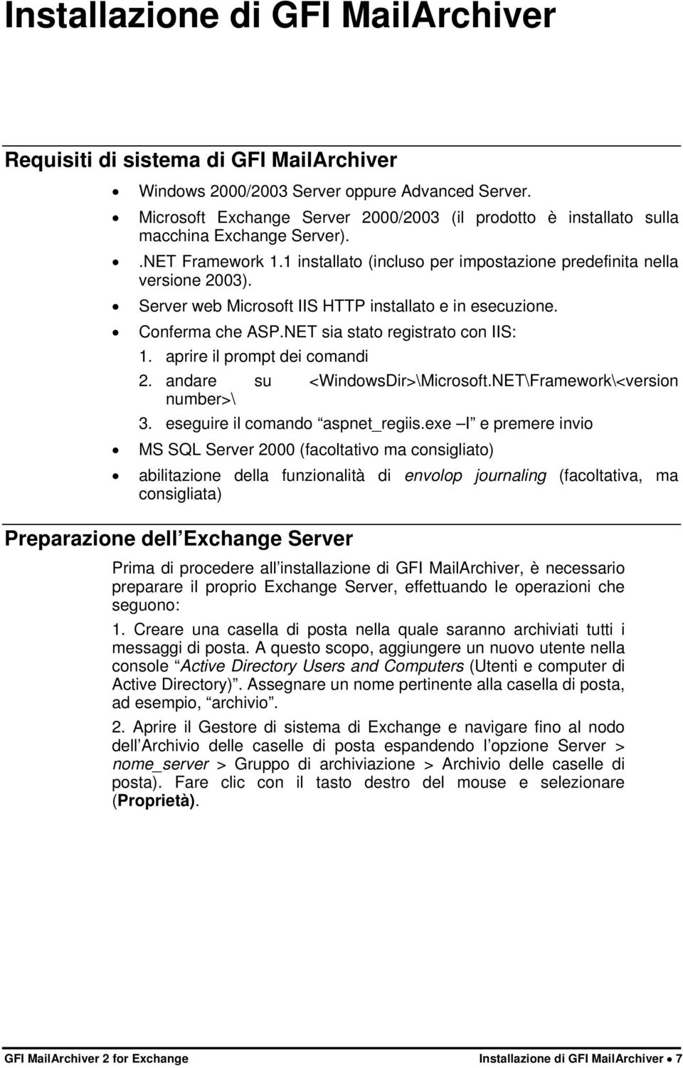 Server web Microsoft IIS HTTP installato e in esecuzione. Conferma che ASP.NET sia stato registrato con IIS: 1. aprire il prompt dei comandi 2. andare su <WindowsDir>\Microsoft.