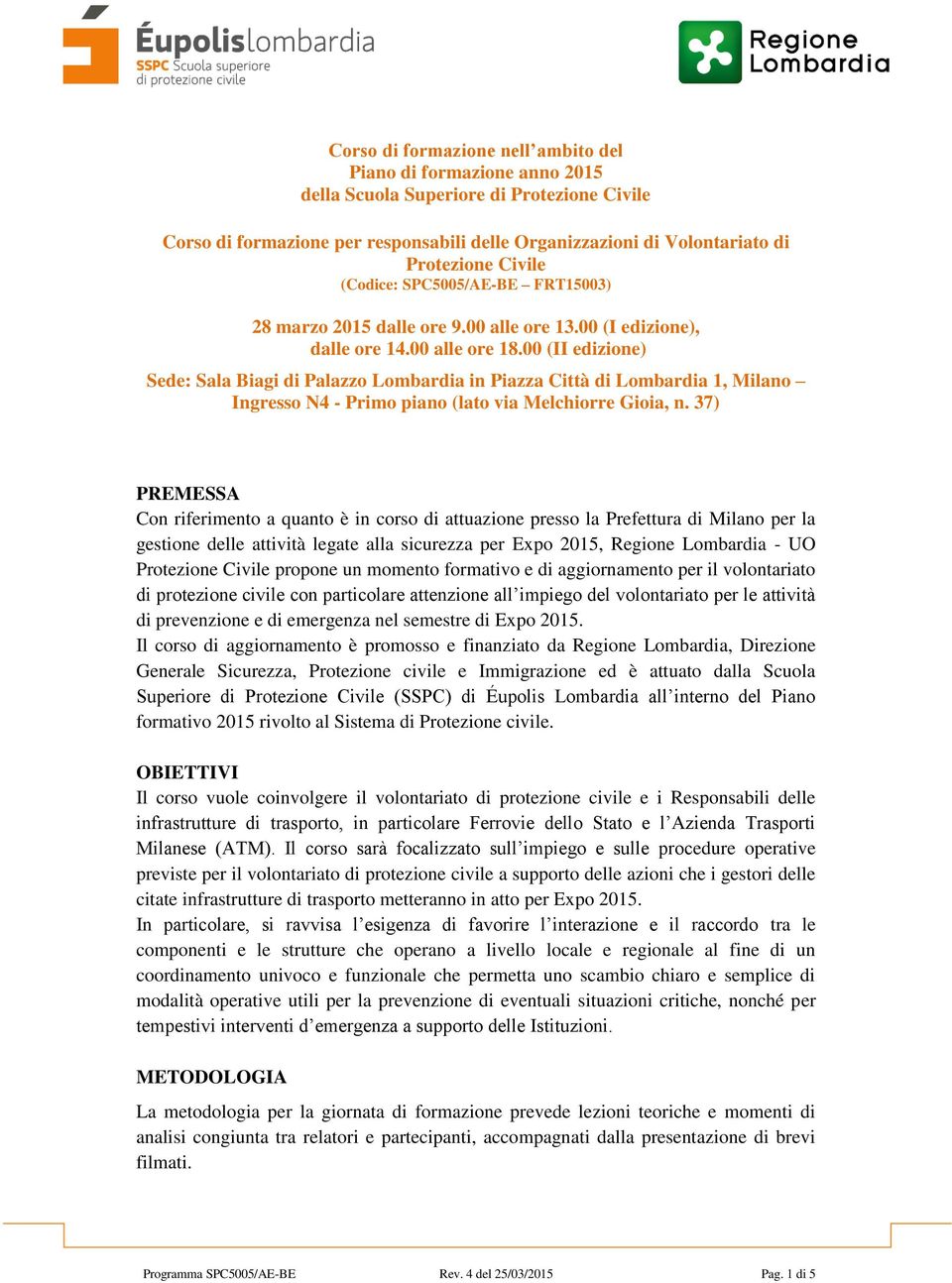 00 (II edizione) Sede: Sala Biagi di Palazzo Lombardia in Piazza Città di Lombardia 1, Milano Ingresso N4 - Primo piano (lato via Melchiorre Gioia, n.