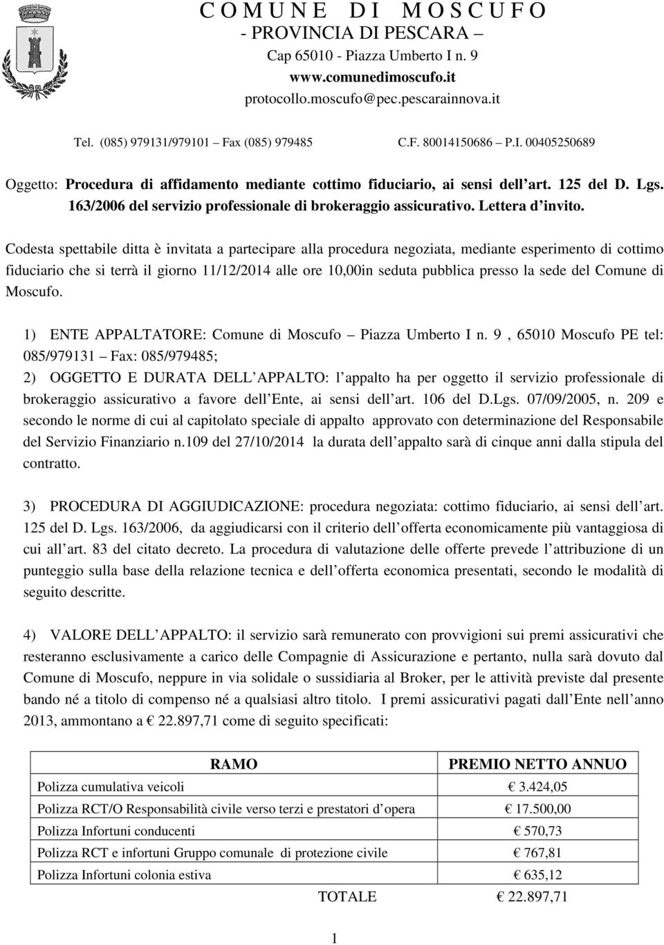 Codesta spettabile ditta è invitata a partecipare alla procedura negoziata, mediante esperimento di cottimo fiduciario che si terrà il giorno 11/12/2014 alle ore 10,00in seduta pubblica presso la