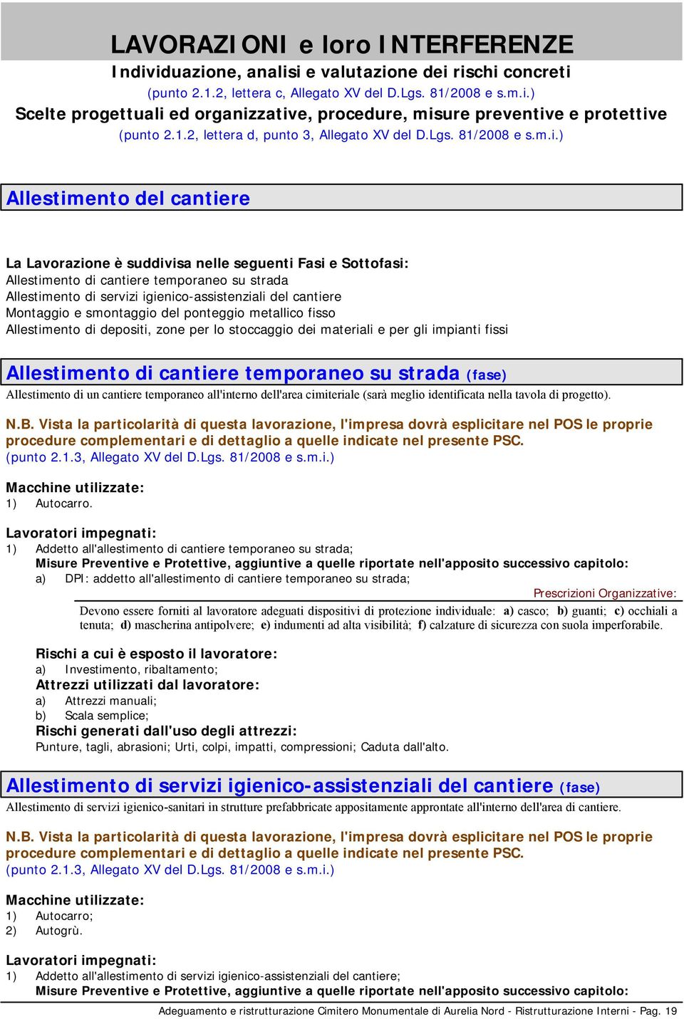 ) Allestimento del cantiere La Lavorazione è suddivisa nelle seguenti Fasi e Sottofasi: Allestimento di cantiere temporaneo su strada Allestimento di servizi igienico-assistenziali del cantiere