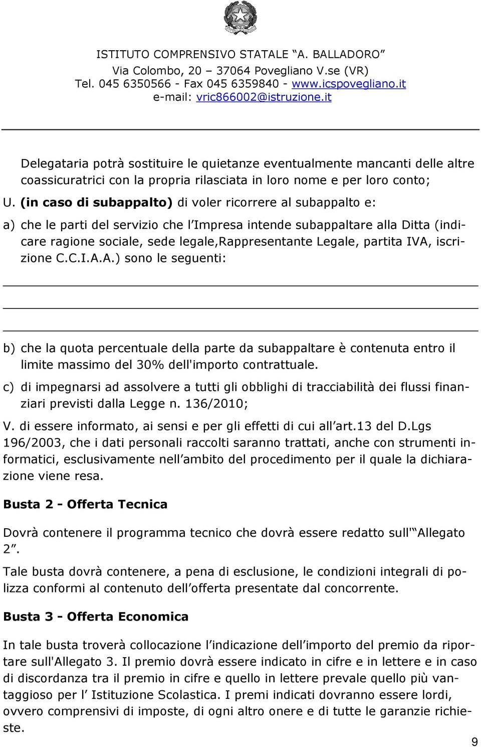 partita IVA, iscrizione C.C.I.A.A.) sono le seguenti: b) che la quota percentuale della parte da subappaltare è contenuta entro il limite massimo del 30% dell'importo contrattuale.