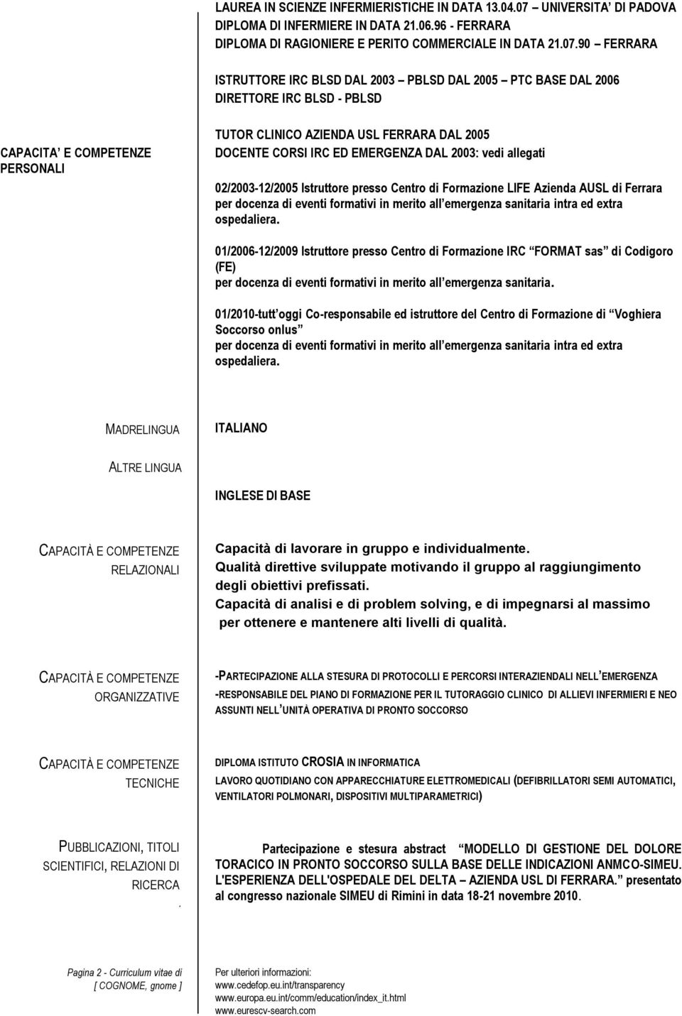 90 FERRARA ISTRUTTORE IRC BLSD DAL 2003 PBLSD DAL 2005 PTC BASE DAL 2006 DIRETTORE IRC BLSD - PBLSD CAPACITA E COMPETENZE PERSONALI TUTOR CLINICO AZIENDA USL FERRARA DAL 2005 DOCENTE CORSI IRC ED