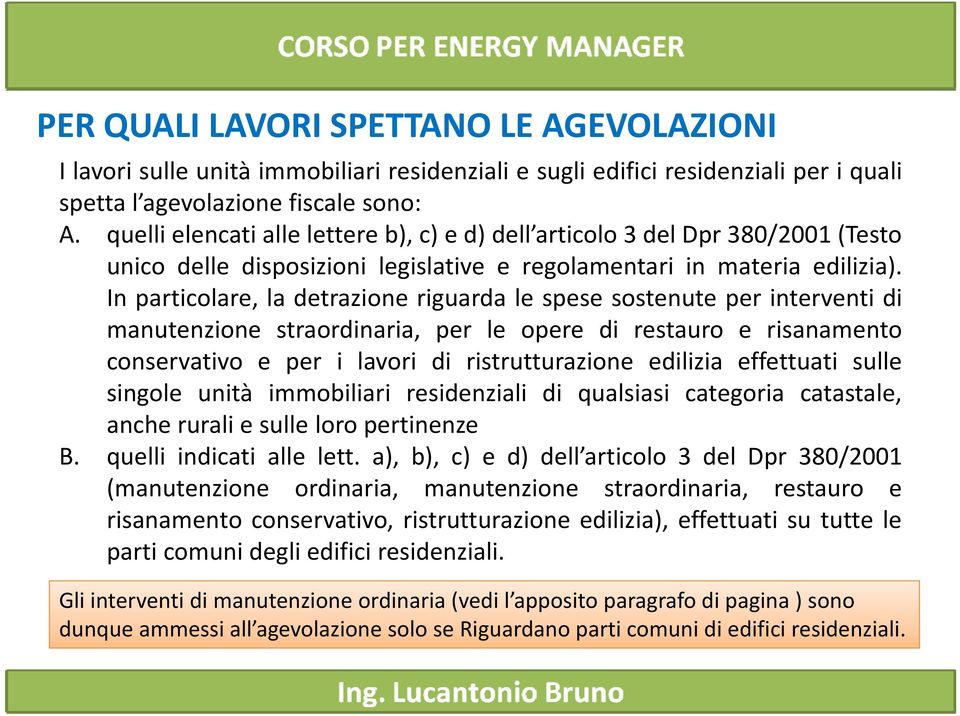 In particolare, la detrazione riguarda le spese sostenute per interventi di manutenzione straordinaria, per le opere di restauro e risanamento conservativo e per i lavori di ristrutturazione edilizia