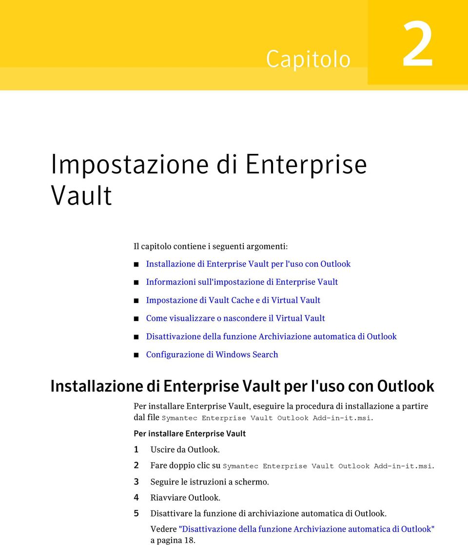 Installazione di Enterprise Vault per l'uso con Outlook Per installare Enterprise Vault, eseguire la procedura di installazione a partire dal file Symantec Enterprise Vault Outlook Add-in-it.msi.