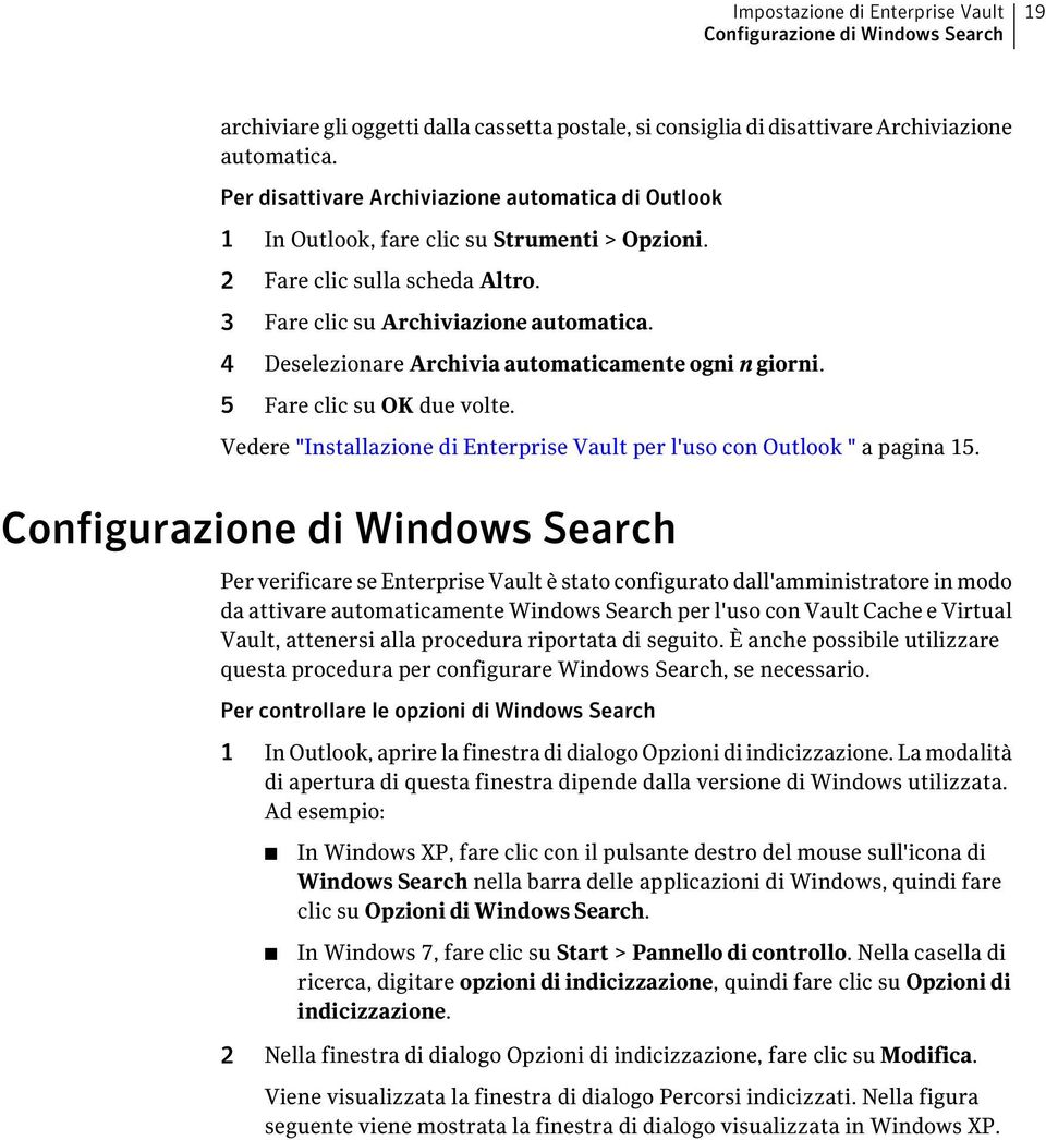 4 Deselezionare Archivia automaticamente ogni n giorni. 5 Fare clic su OK due volte. Vedere "Installazione di Enterprise Vault per l'uso con Outlook " a pagina 15.