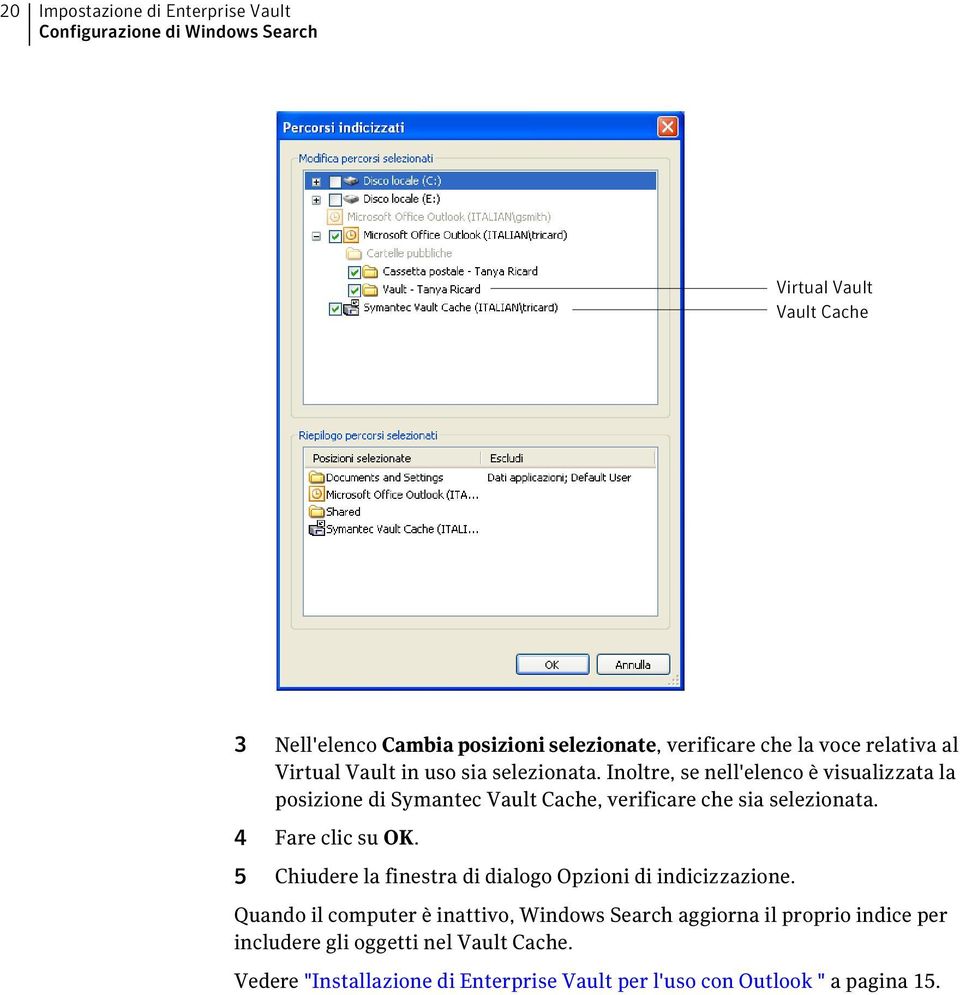 Inoltre, se nell'elenco è visualizzata la posizione di Symantec Vault Cache, verificare che sia selezionata. 4 Fare clic su OK.