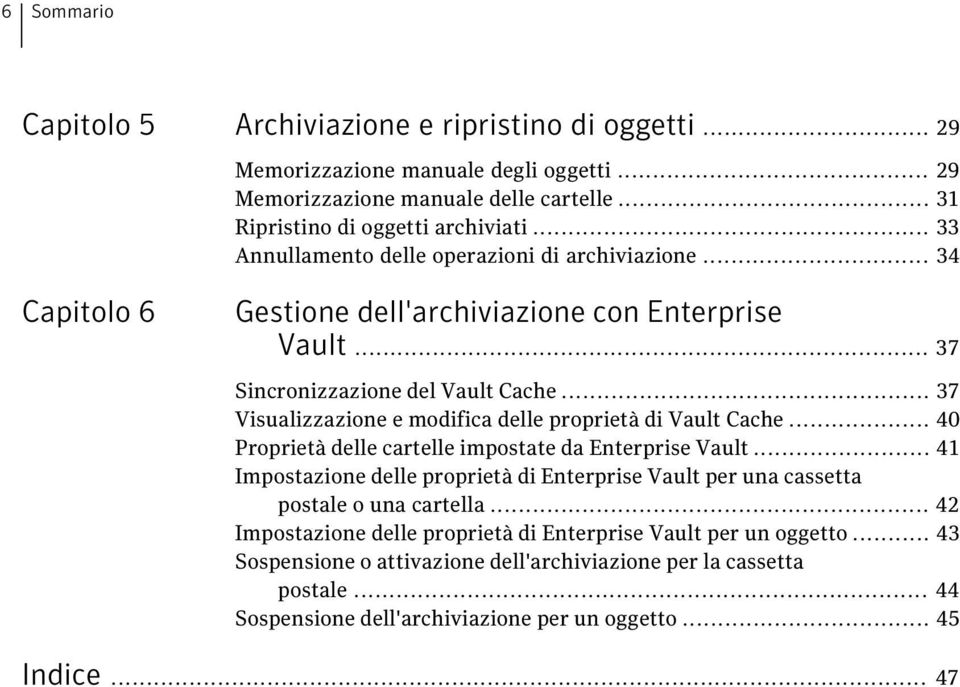 .. 37 Visualizzazione e modifica delle proprietà di Vault Cache... 40 Proprietà delle cartelle impostate da Enterprise Vault.