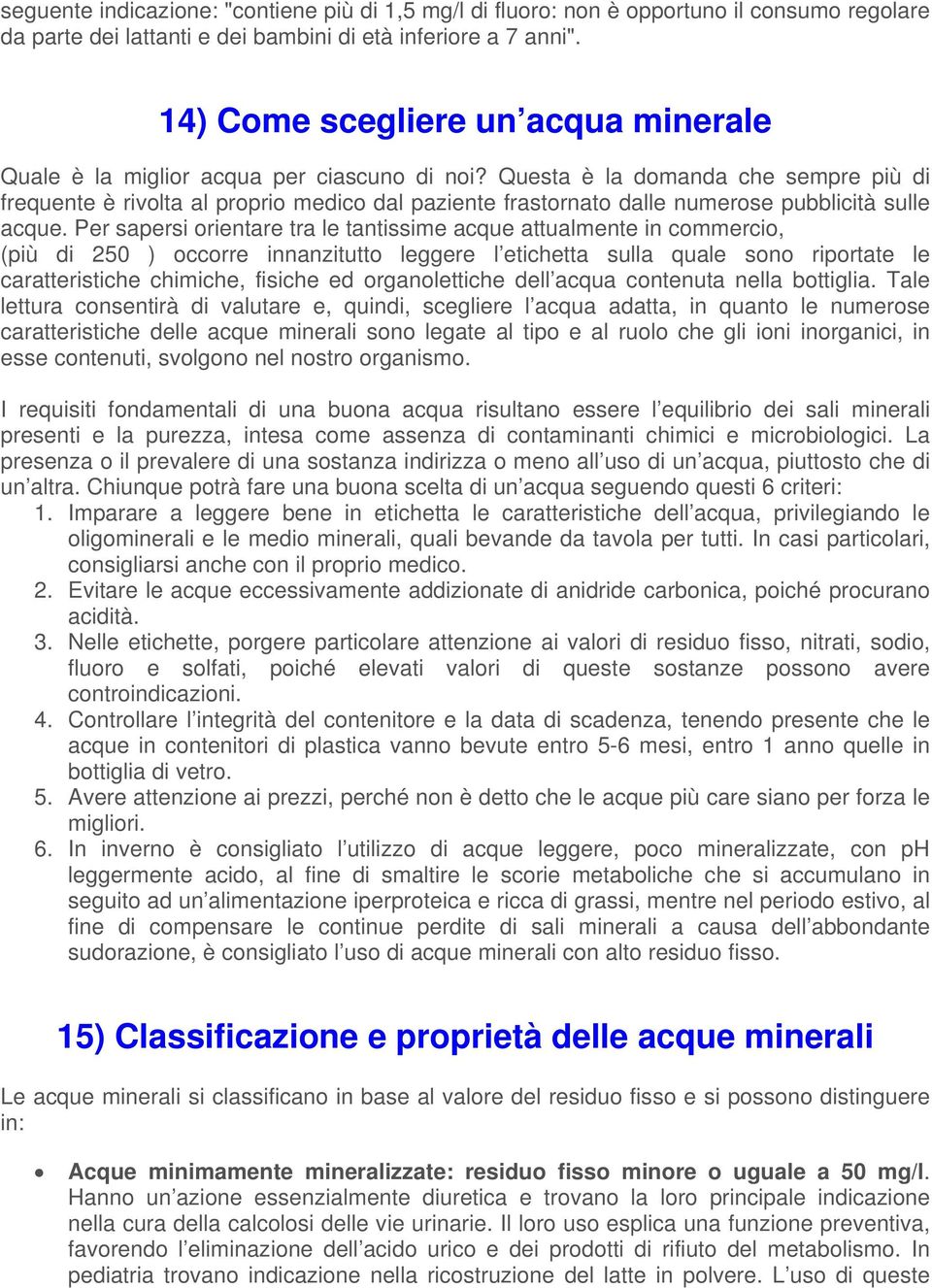 Questa è la domanda che sempre più di frequente è rivolta al proprio medico dal paziente frastornato dalle numerose pubblicità sulle acque.