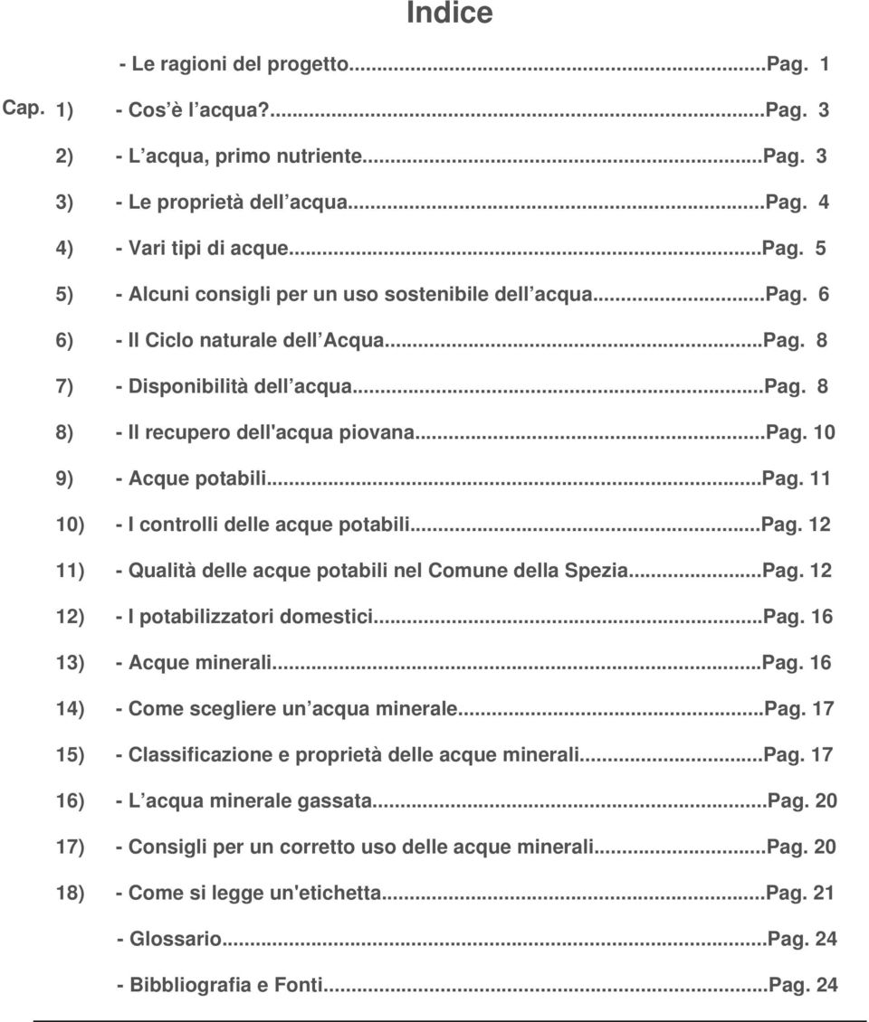 ..pag. 12 11) - Qualità delle acque potabili nel Comune della Spezia...Pag. 12 12) - I potabilizzatori domestici...pag. 16 13) - Acque minerali...pag. 16 14) - Come scegliere un acqua minerale...pag. 17 15) - Classificazione e proprietà delle acque minerali.