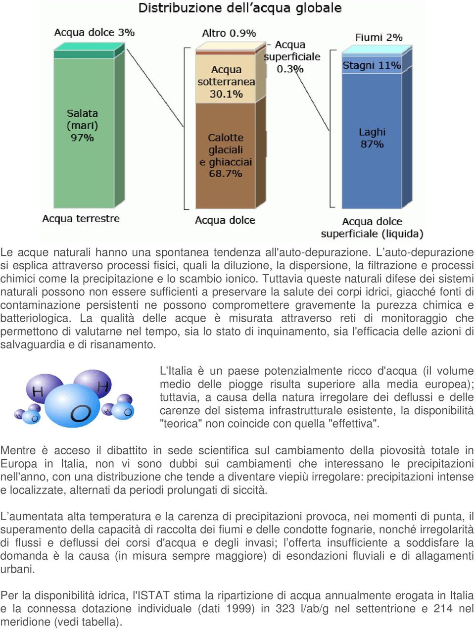 Tuttavia queste naturali difese dei sistemi naturali possono non essere sufficienti a preservare la salute dei corpi idrici, giacché fonti di contaminazione persistenti ne possono compromettere