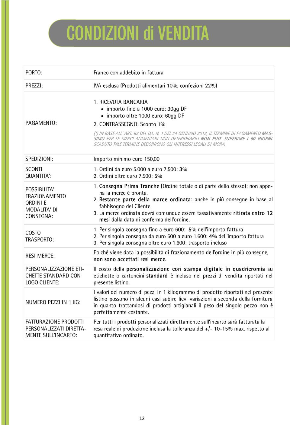 1 DEL 24 GENNAIO 2012, IL TERMINE DI PAGAMENTO MAS- SIMO PER LE MERCI ALIMENTARI NON DETERIORABILI NON PUO SUPERARE I 60 GIORNI. SCADUTO TALE TERMINE DECORRONO GLI INTERESSI LEGALI DI MORA.