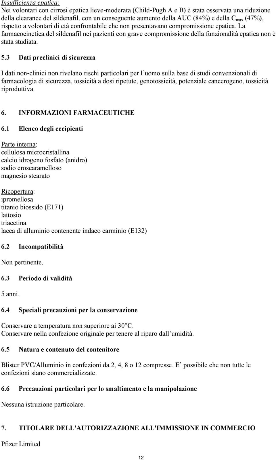 La farmacocinetica del sildenafil nei pazienti con grave compromissione della funzionalità epatica non è stata studiata. 5.