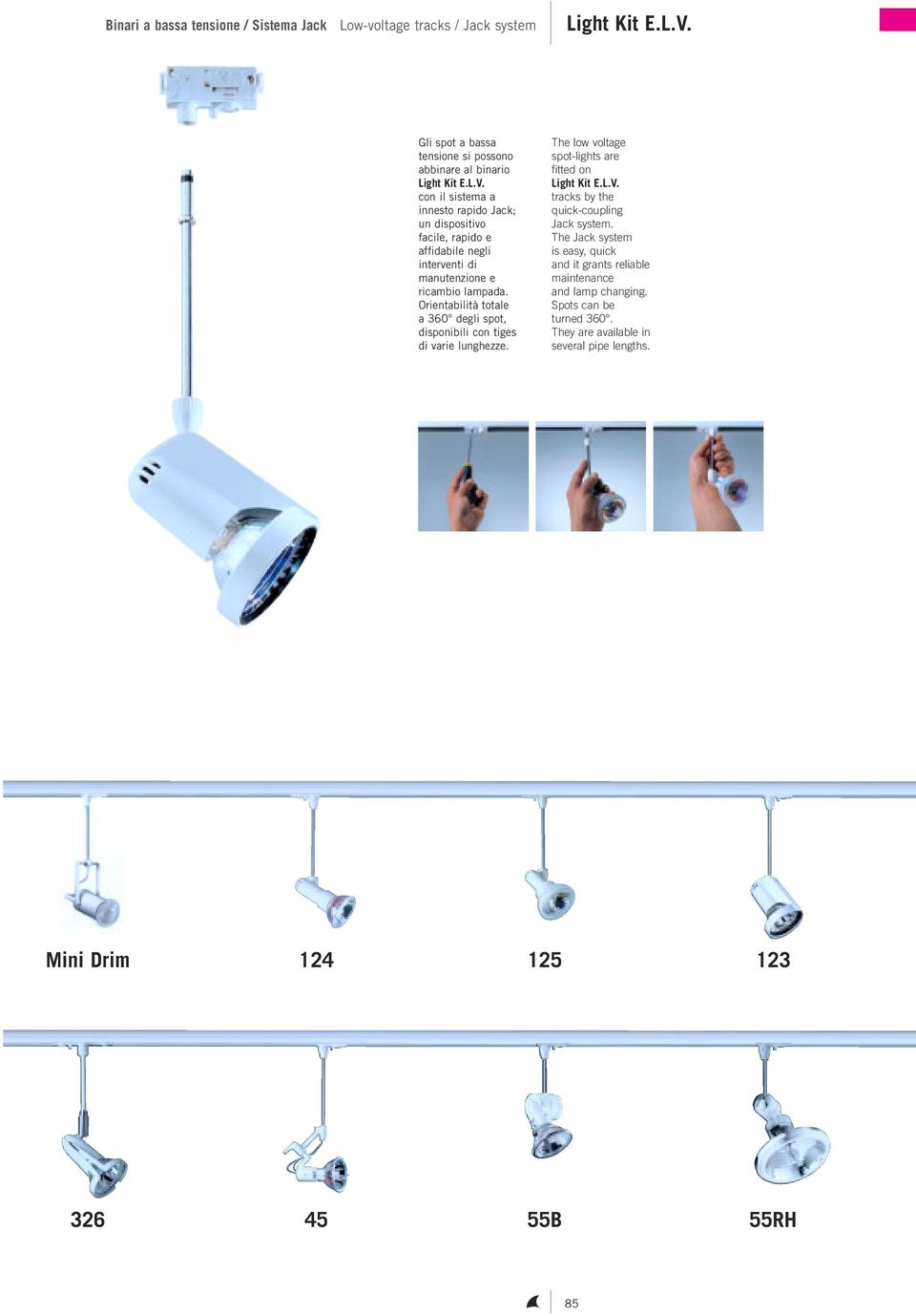 con il sistema a innesto rapido Jack; un dispositivo facile, rapido e affidabile negli interventi di manutenzione e ricambio lampada.