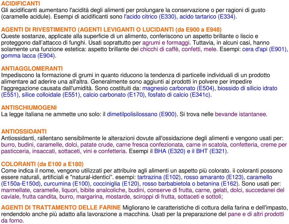 AGENTI DI RIVESTIMENTO (AGENTI LEVIGANTI O LUCIDANTI (da E900 a E948) Queste sostanze, applicate alla superficie di un alimento, conferiscono un aspetto brillante o liscio e proteggono dall attacco