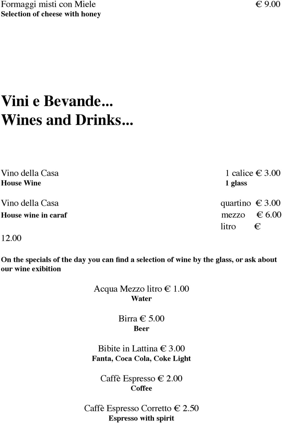 00 On the specials of the day you can find a selection of wine by the glass, or ask about our wine exibition Acqua Mezzo