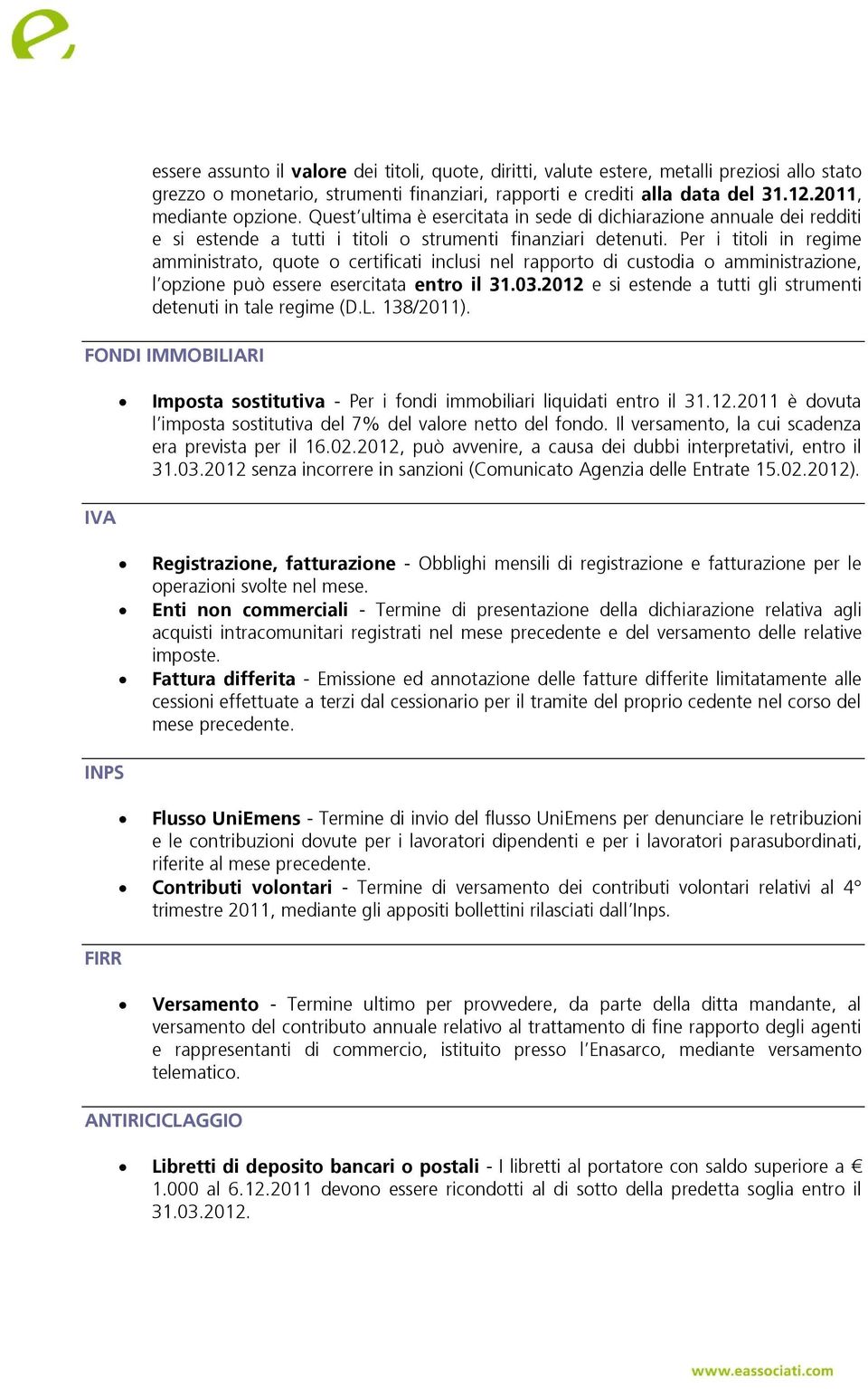 Per i titoli in regime amministrato, quote o certificati inclusi nel rapporto di custodia o amministrazione, l opzione può essere esercitata entro il 31.03.