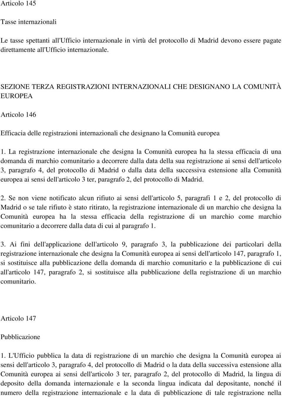 La registrazione internazionale che designa la Comunità europea ha la stessa efficacia di una domanda di marchio comunitario a decorrere dalla data della sua registrazione ai sensi dell'articolo 3,