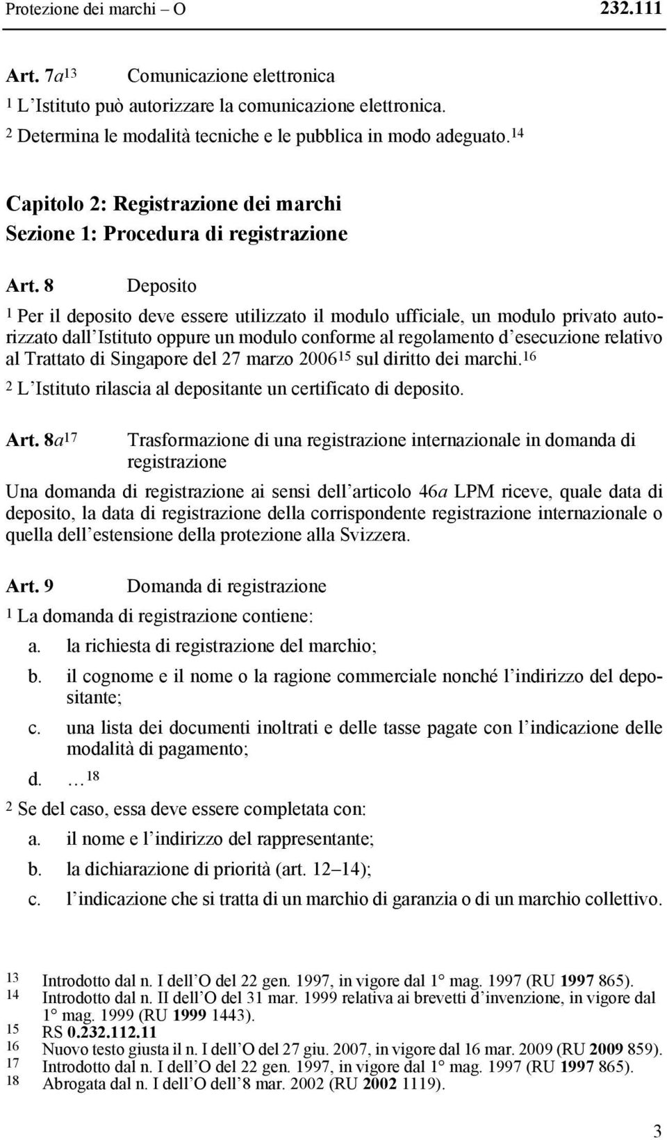 8 Deposito 1 Per il deposito deve essere utilizzato il modulo ufficiale, un modulo privato autorizzato dall Istituto oppure un modulo conforme al regolamento d esecuzione relativo al Trattato di