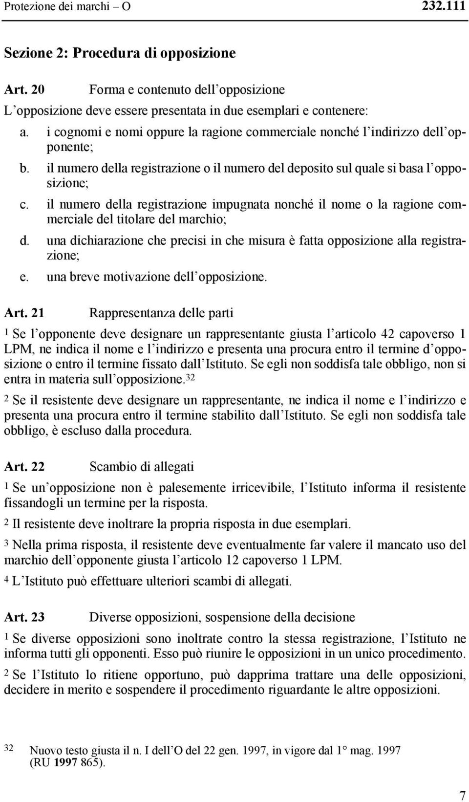 il numero della registrazione impugnata nonché il nome o la ragione commerciale del titolare del marchio; d. una dichiarazione che precisi in che misura è fatta opposizione alla registrazione; e.