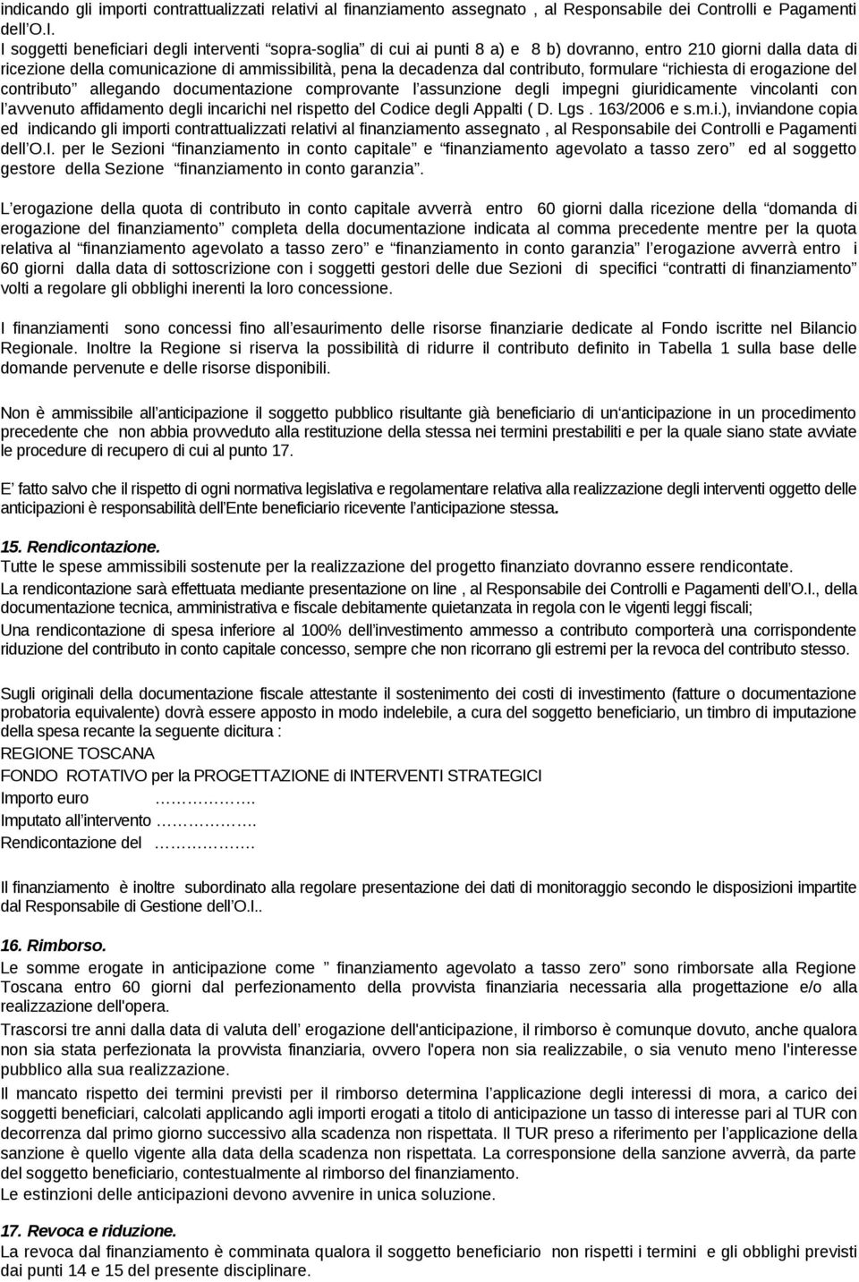 richiest di erogzione del contributo llegndo documentzione comprovnte l ssunzione degli impegni giuridicmente vincolnti con l vvenuto ffimento degli incrichi nel rispetto del Codice degli Applti ( D.