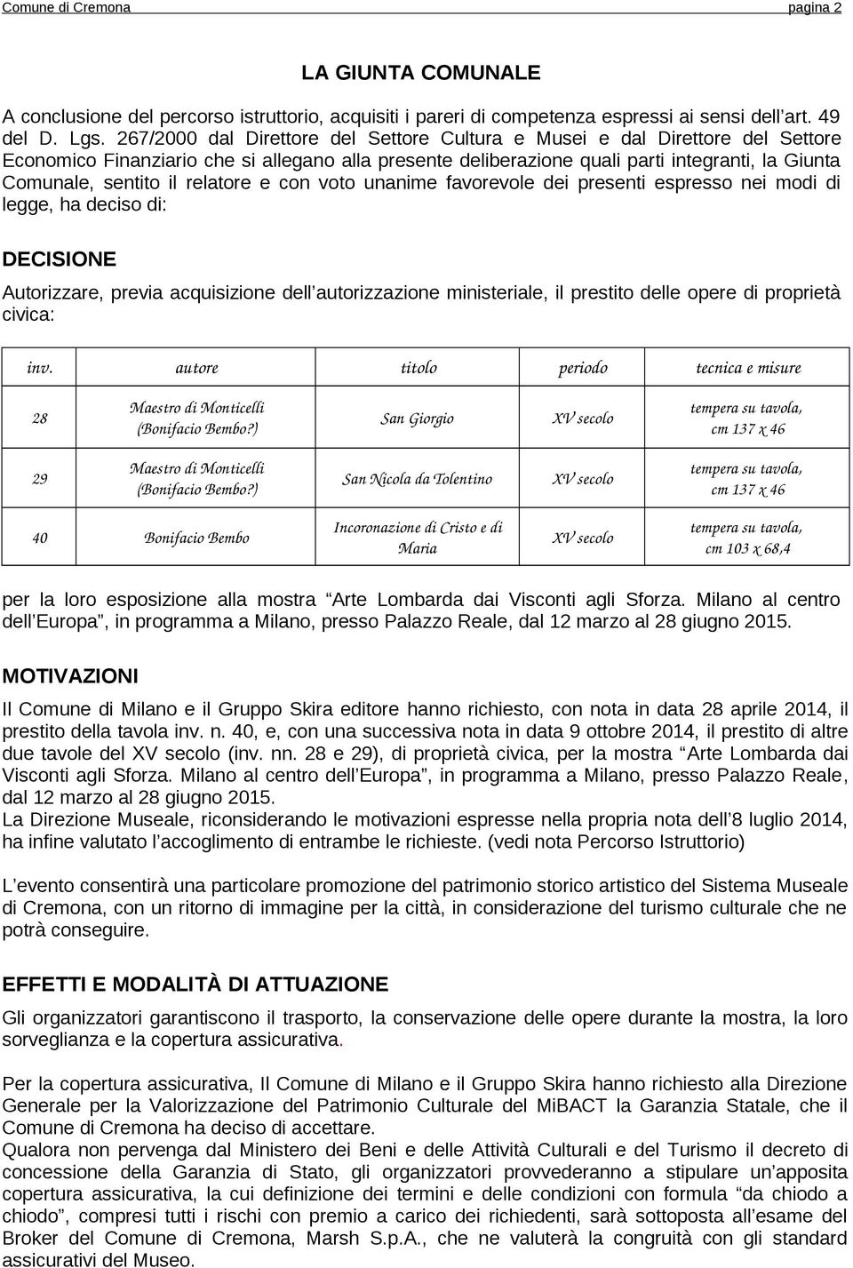 relatore e con voto unanime favorevole dei presenti espresso nei modi di legge, ha deciso di: DECISIONE Autorizzare, previa acquisizione dell autorizzazione ministeriale, il prestito delle opere di