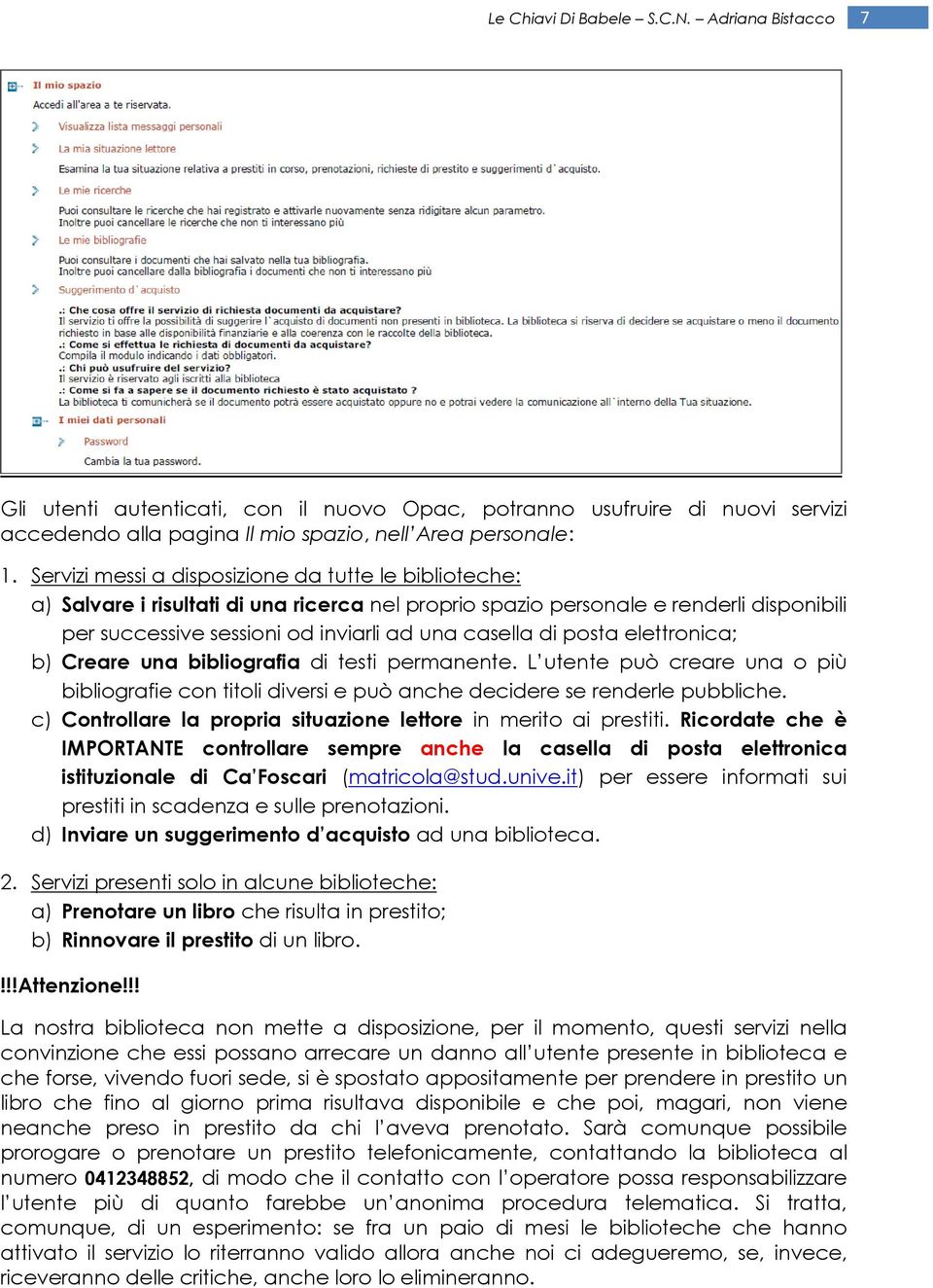 posta elettronica; b) Creare una bibliografia di testi permanente. L utente può creare una o più bibliografie con titoli diversi e può anche decidere se renderle pubbliche.