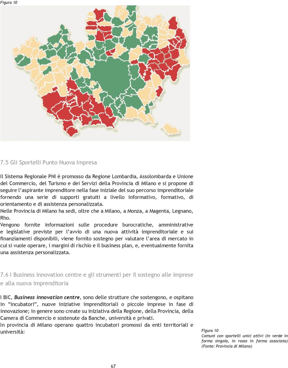 seguire l aspirante imprenditore nella fase iniziale del suo percorso imprenditoriale fornendo una serie di supporti gratuiti a livello informativo, formativo, di orientamento e di assistenza