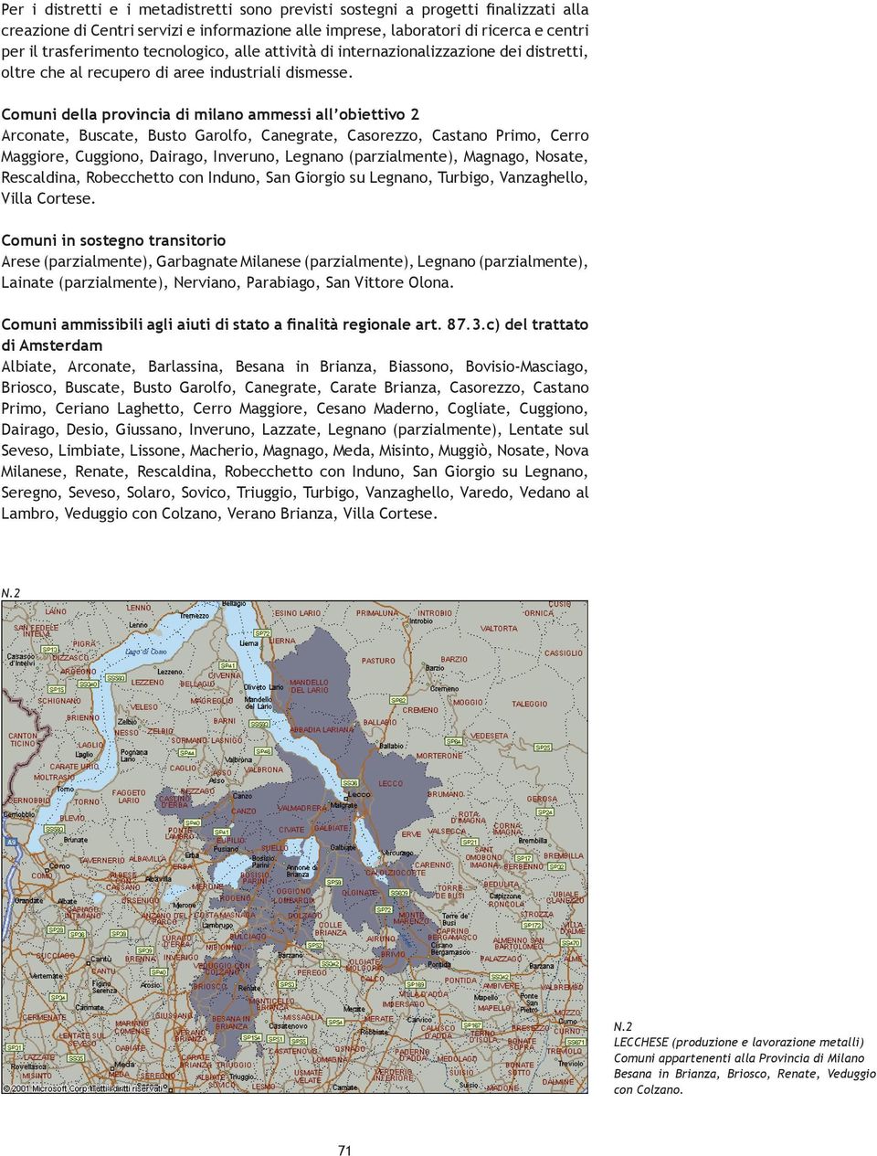 Comuni della provincia di milano ammessi all obiettivo 2 Arconate, Buscate, Busto Garolfo, Canegrate, Casorezzo, Castano Primo, Cerro Maggiore, Cuggiono, Dairago, Inveruno, Legnano (parzialmente),