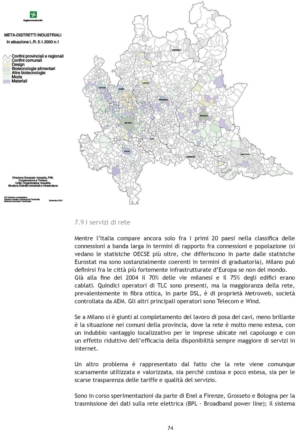 infrastrutturate d Europa se non del mondo. Già alla fine del 2004 il 70% delle vie milanesi e il 75% degli edifici erano cablati.