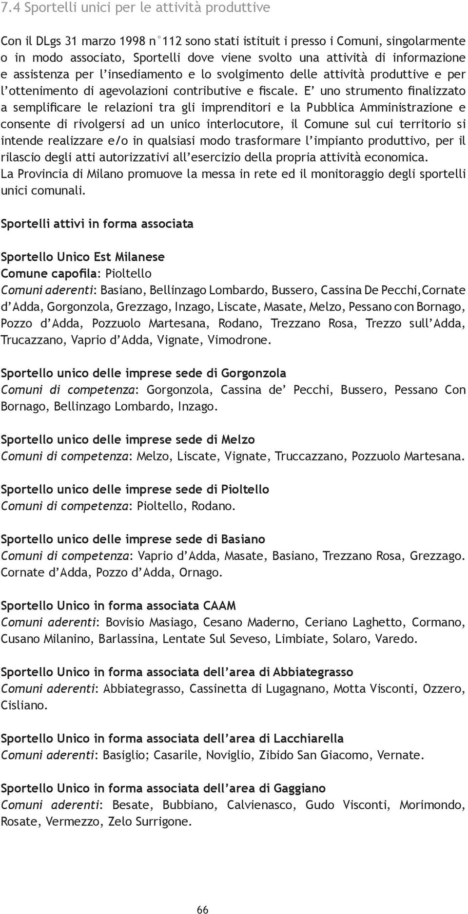 E uno strumento finalizzato a semplificare le relazioni tra gli imprenditori e la Pubblica Amministrazione e consente di rivolgersi ad un unico interlocutore, il Comune sul cui territorio si intende