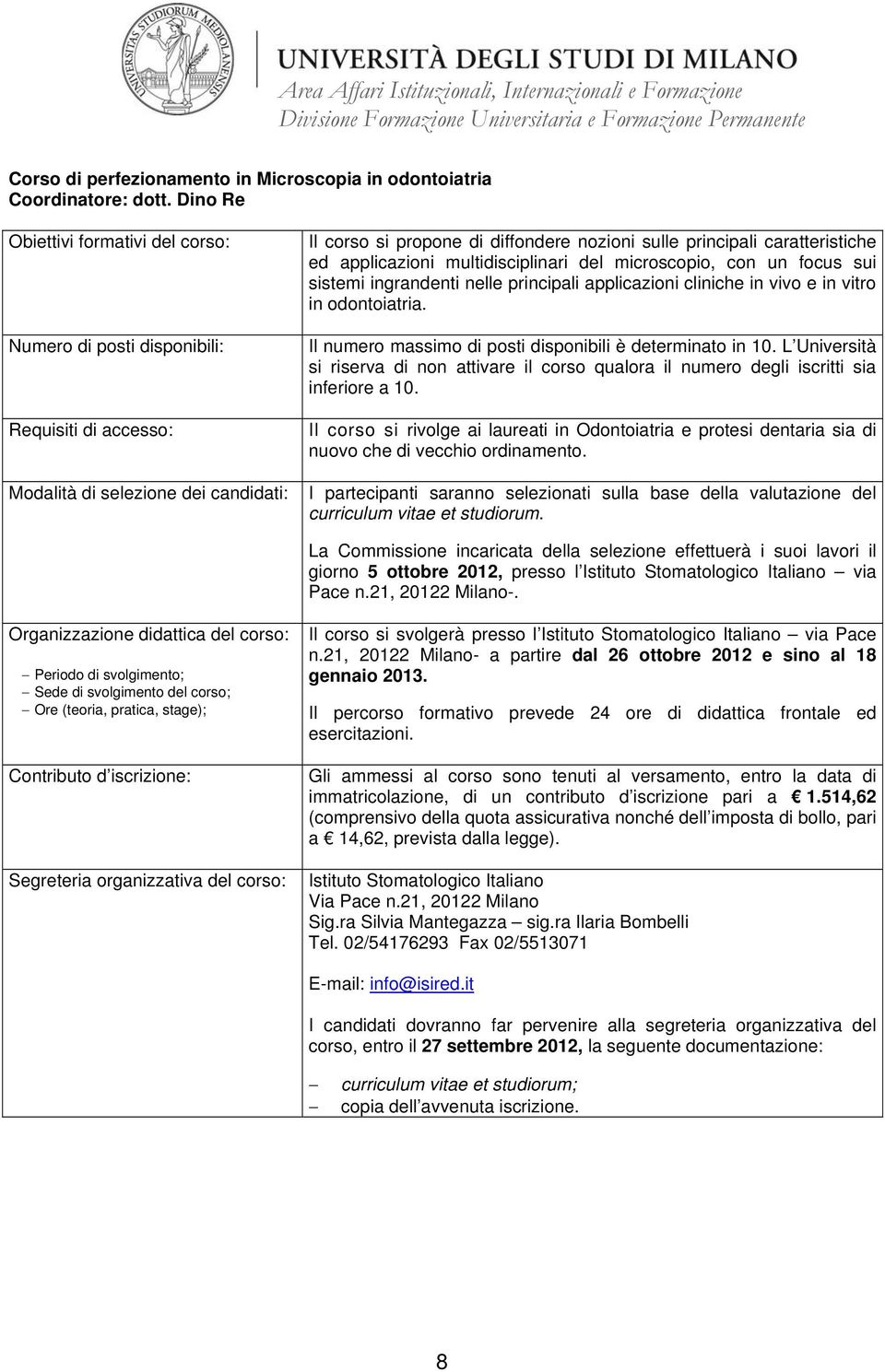 applicazioni cliniche in vivo e in vitro in odontoiatria. Il numero massimo di posti disponibili è determinato in 10. L Università inferiore a 10.